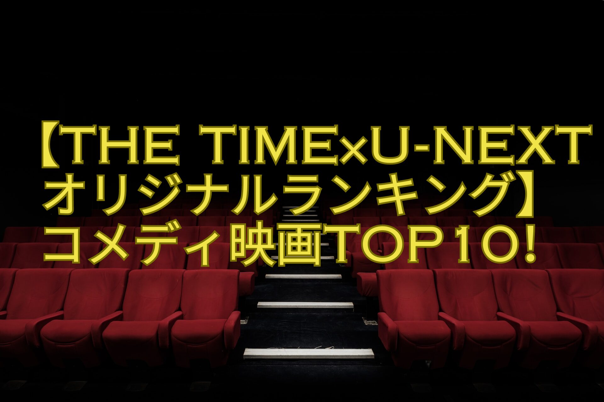 【THE-TIME×U-NEXTオリジナルランキング】-コメディ映画TOP10