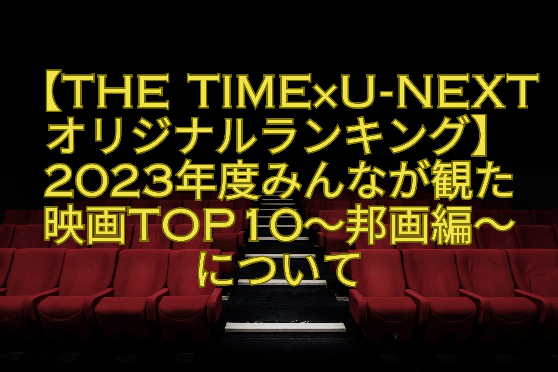 【THE-TIME×U-NEXTオリジナルランキング】2023年度みんなが観た-映画TOP10～邦画編～-について