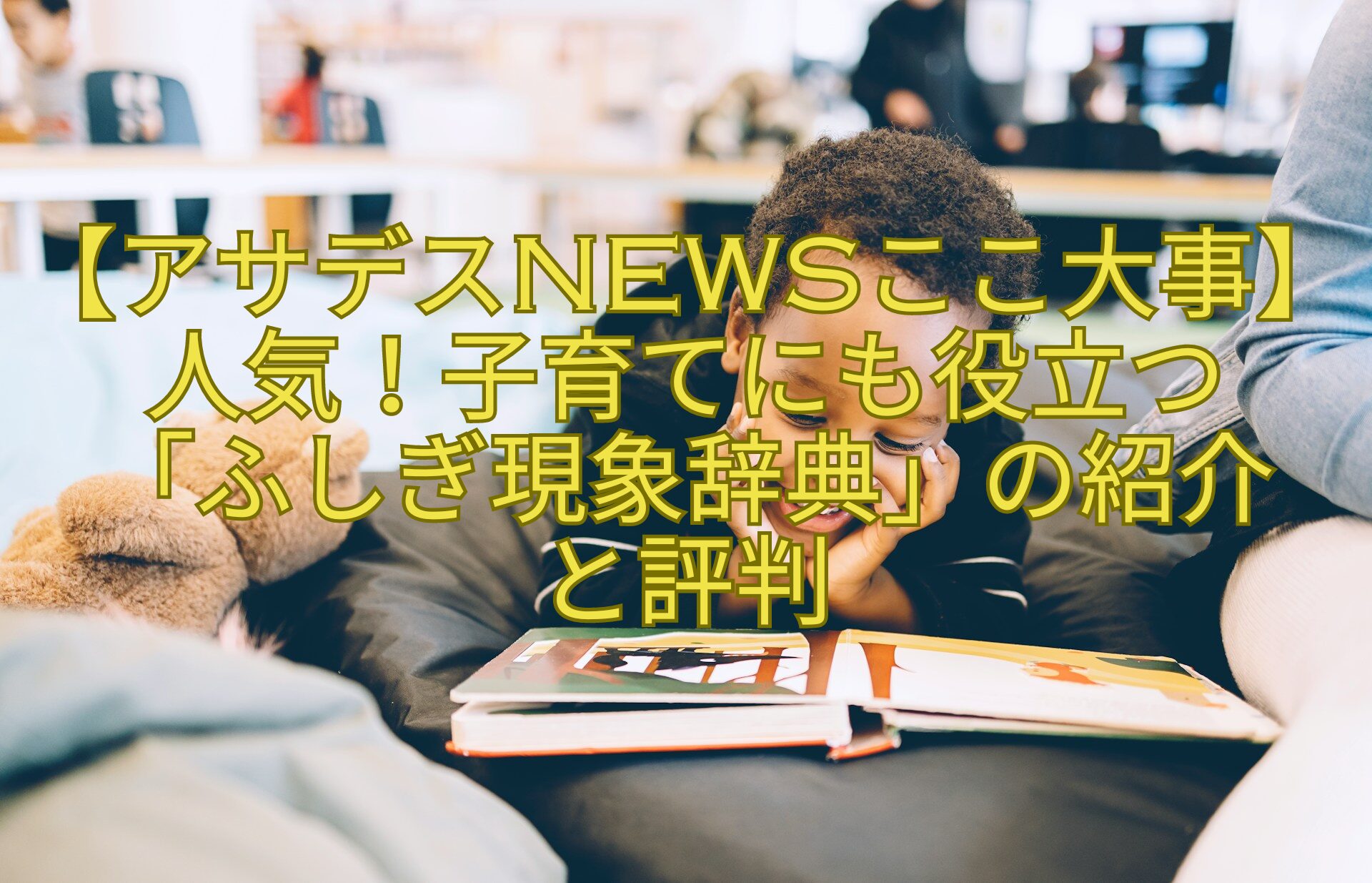 【アサデスNEWSここ大-事】人気！子育てにも役立つ「ふしぎ現象辞典」-の紹介と評判