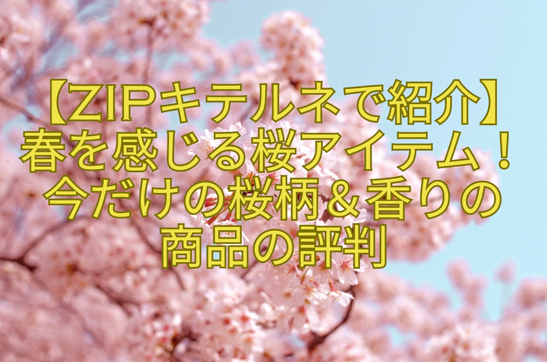 【ZIPキテルネで紹介】春を感じる桜アイテム！今だけの桜柄＆香りの-商品の評判