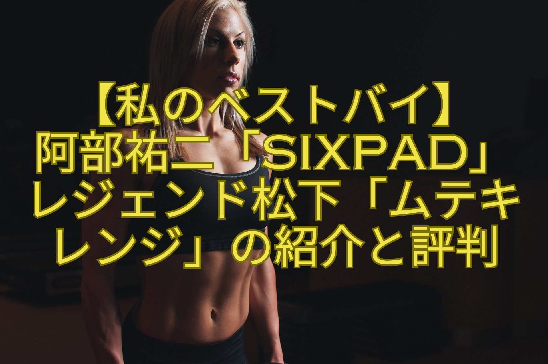 【私のベストバイ】-阿部祐二「SIXPAD」-レジェンド松下「ムテキ-レンジ」の紹介と評判