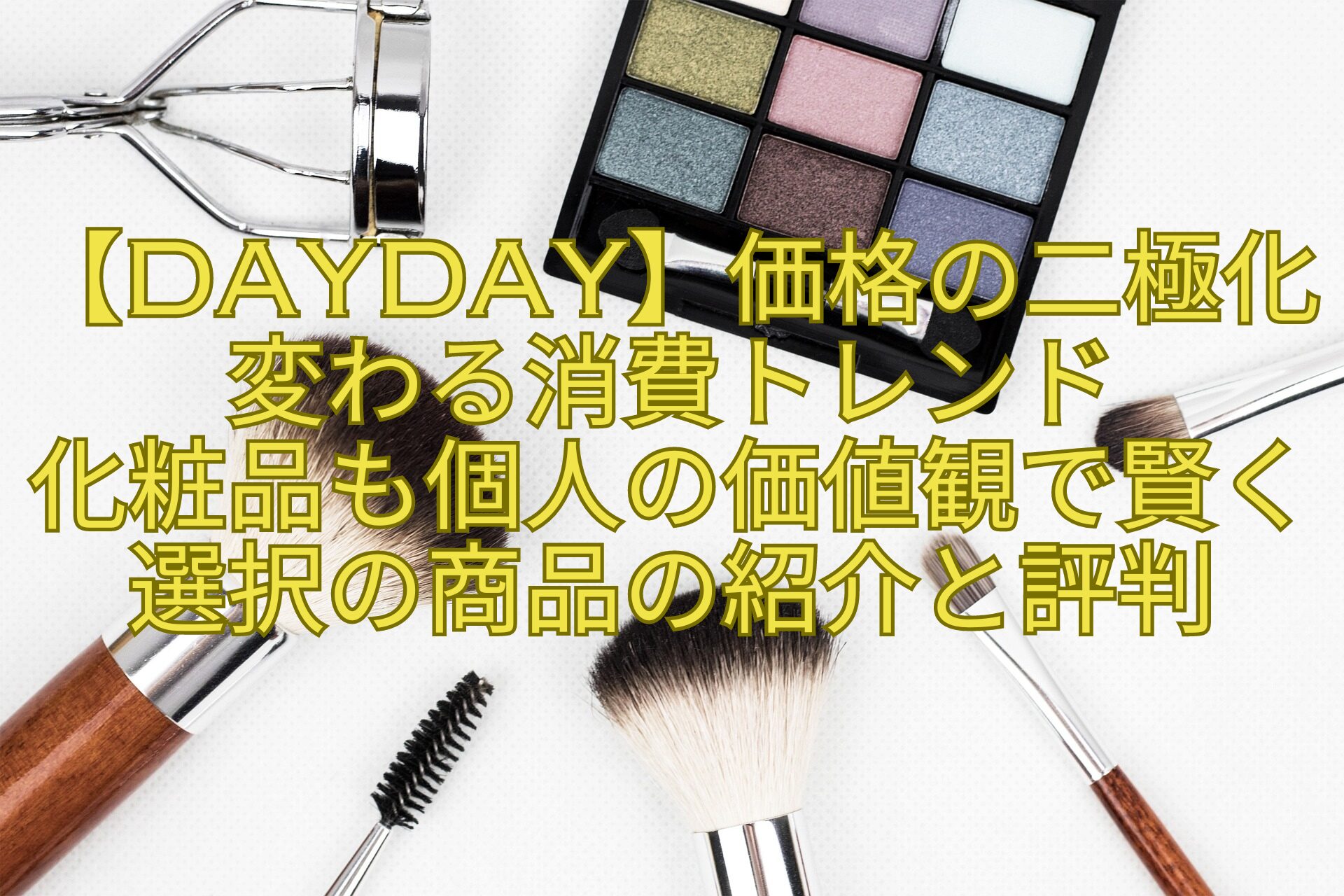 【DayDay】価格の二極化変わる消費トレンド-化粧品も個人の価値観で賢く選択の商品の紹介と評判