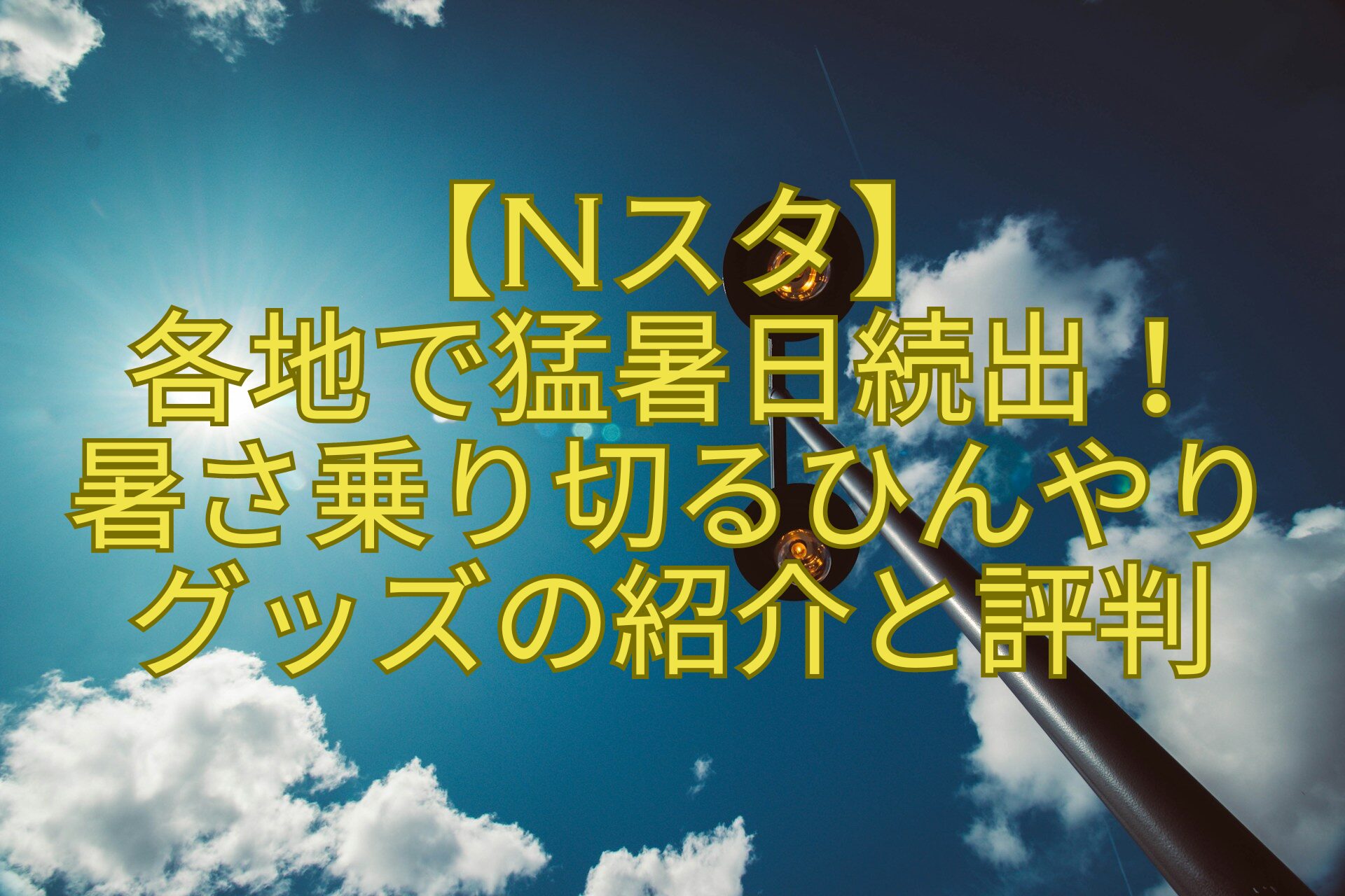 【Nスタ】各地で猛暑日続出！暑さ乗り切るひんやりグッズの紹介と評判