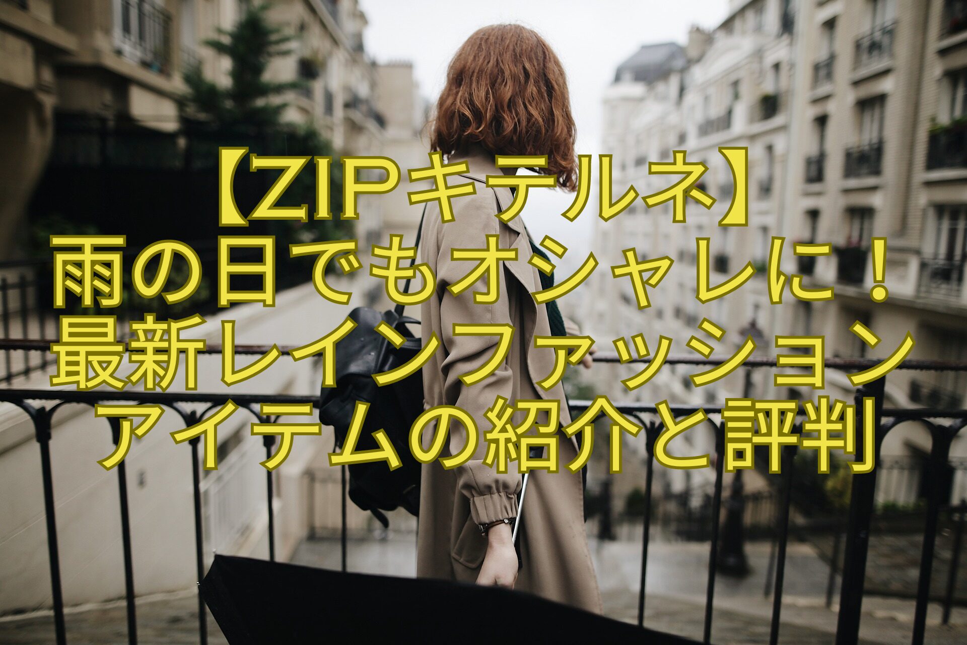 【ZIPキテルネ】-雨の日でもオシャレに！-最新レインファッション-アイテムの紹介と評判