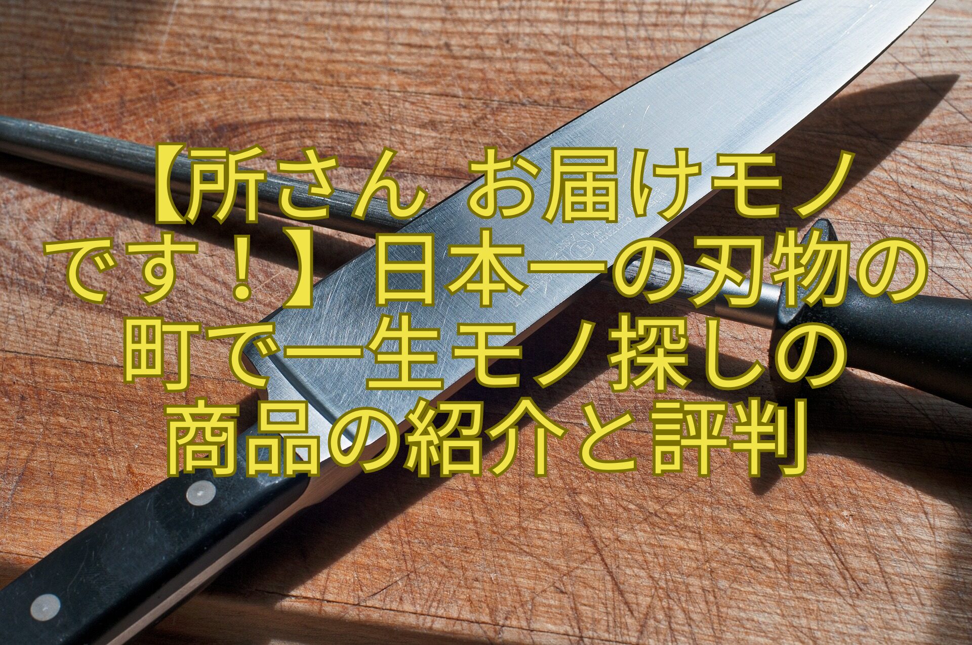 【所さん-お届けモノ-です！】日本一の刃物の-町で一生モノ探しの-商品の紹介と評判