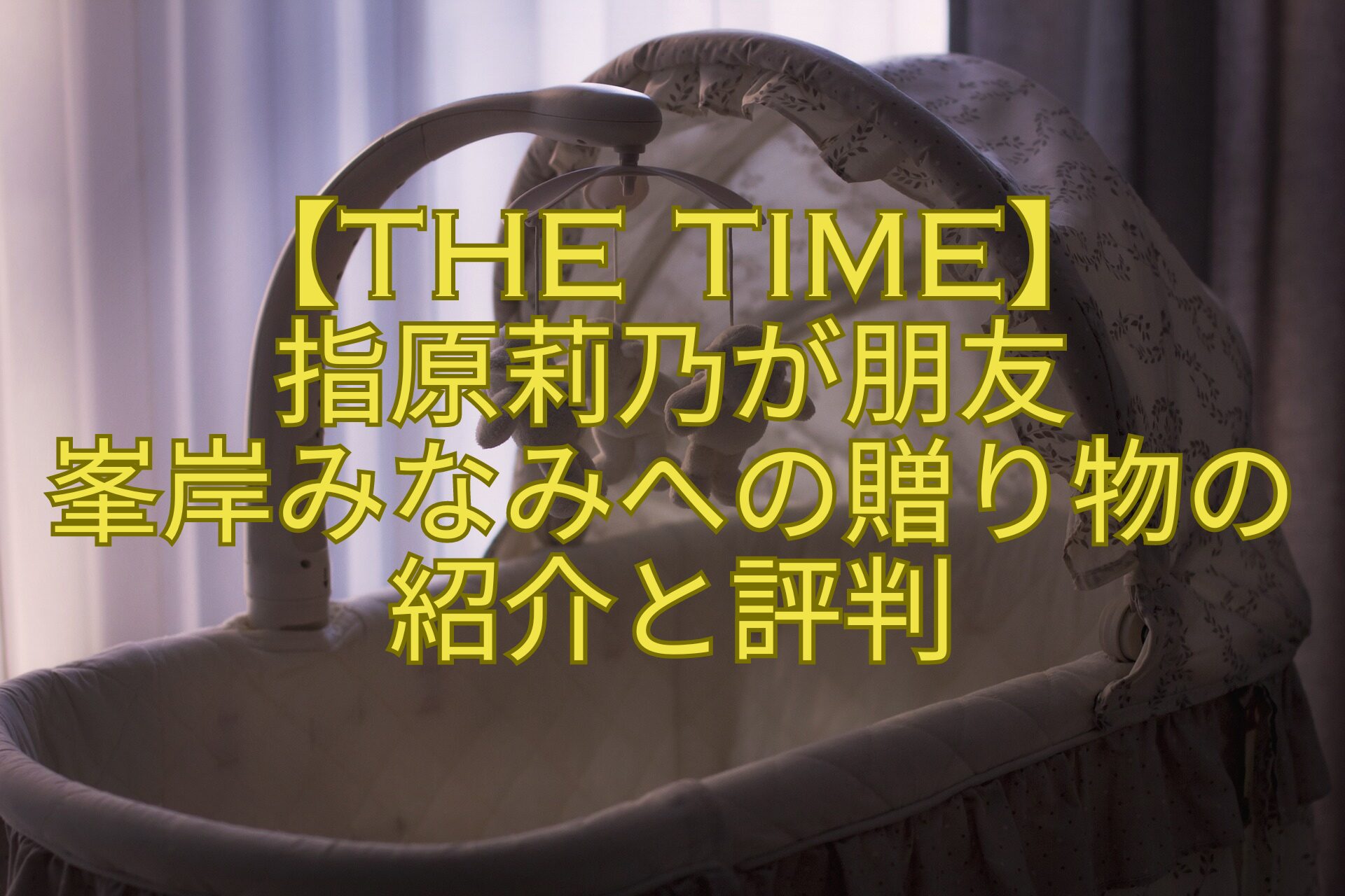 【THE-TIME】-指原莉乃が朋友-峯岸みなみへの贈り物の紹介と評判