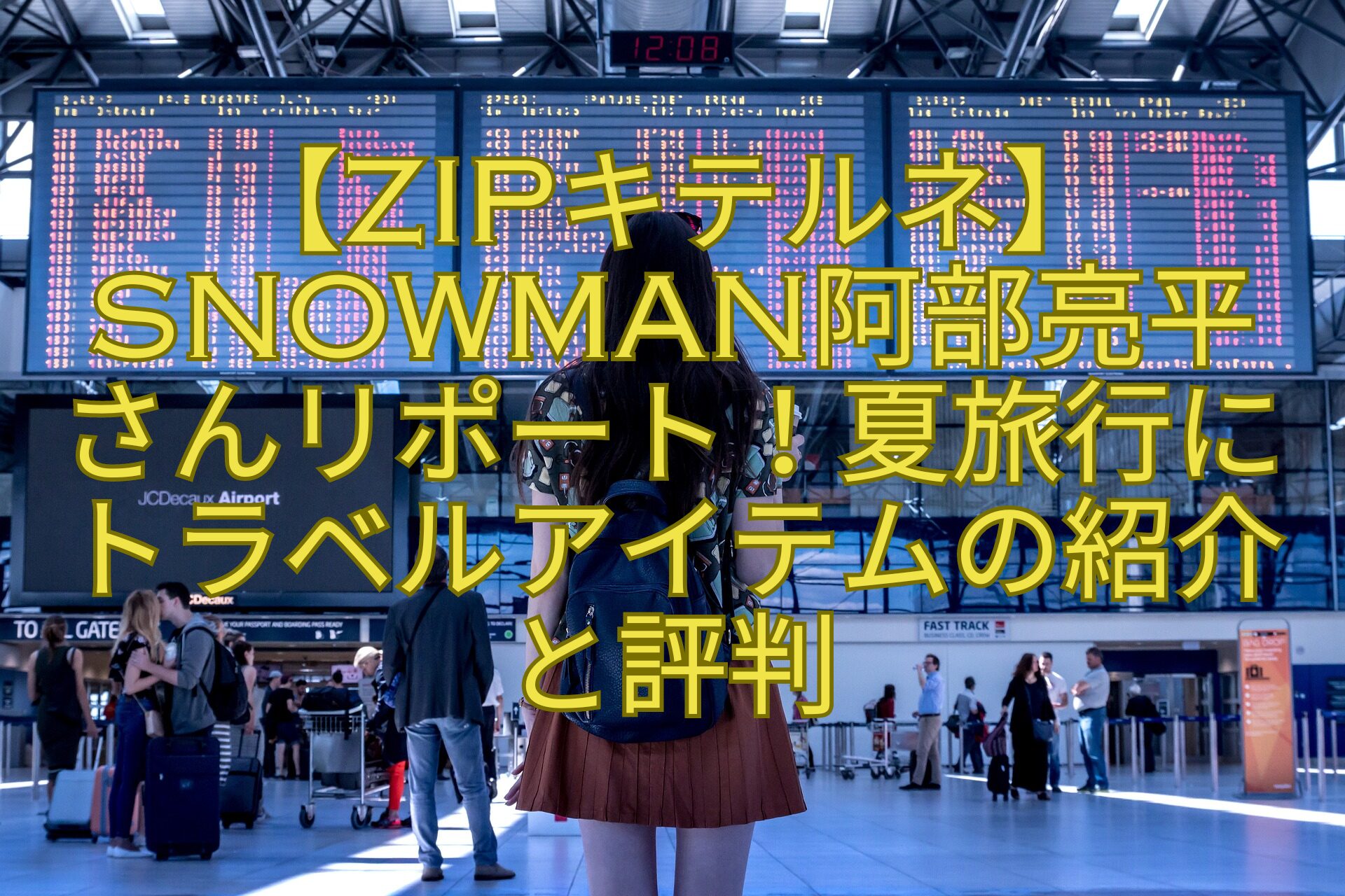 【ZIPキテルネ】SnowMan阿部亮平-さんリポート！夏旅行にトラベルアイテムの紹介と評判