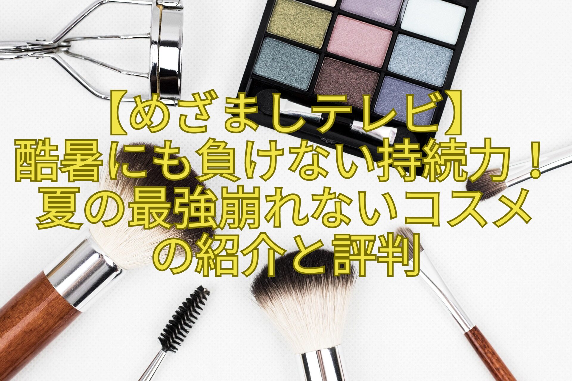 【めざましテレビ】-酷暑にも負けない持続力！夏の最強崩れないコスメ-の紹介と評判