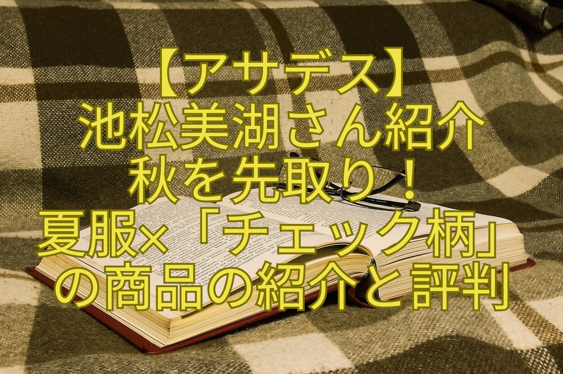 【アサデス】-池松美湖さん紹介秋を-先取り！夏服×「チェック柄」の商品の紹介と評判