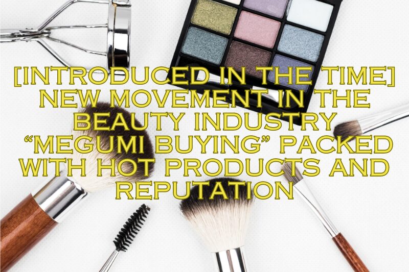 New-Movement-in-the-Beauty-Industry-MEGUMI-Buying-Packed-with-Hot-Products-and-Reput