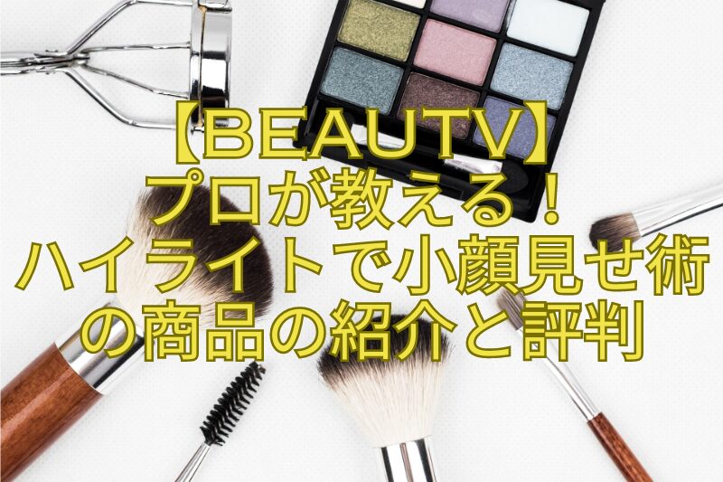 【BeauTV】-プロが教える！-ハイライトで小顔見せ術の商品の紹介と評判