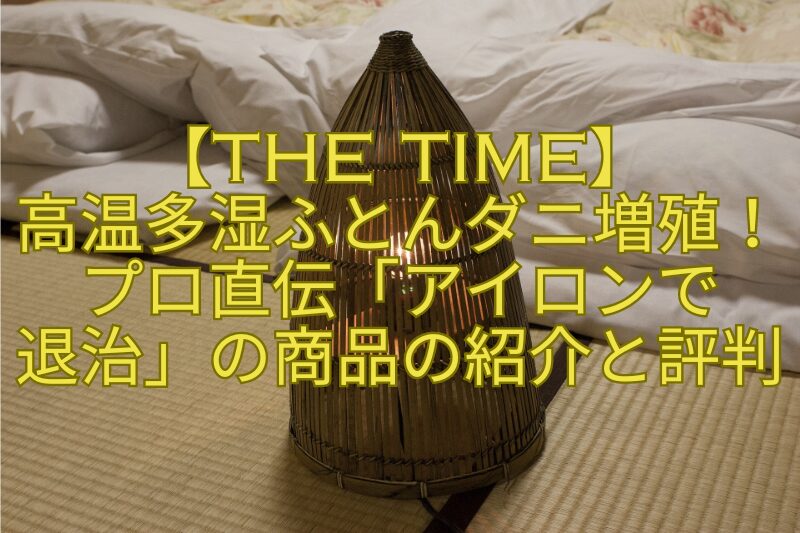 【THE-TIME】-高温多湿ふとんダニ増殖！プロ直伝「アイロンで-退治」の商品の紹介と評判