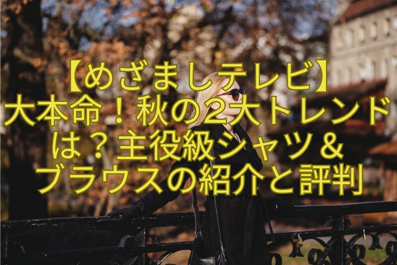 【めざましテレビ】大本命！秋の2大トレンドは？主役級シャツ＆ブラウスの紹介と評判