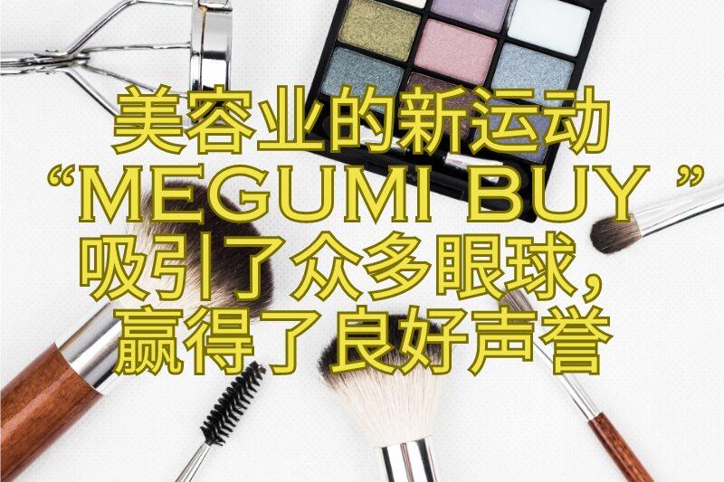 美容业的新运动-MEGUMI-buy-吸引了众多眼球，赢得了良好声誉