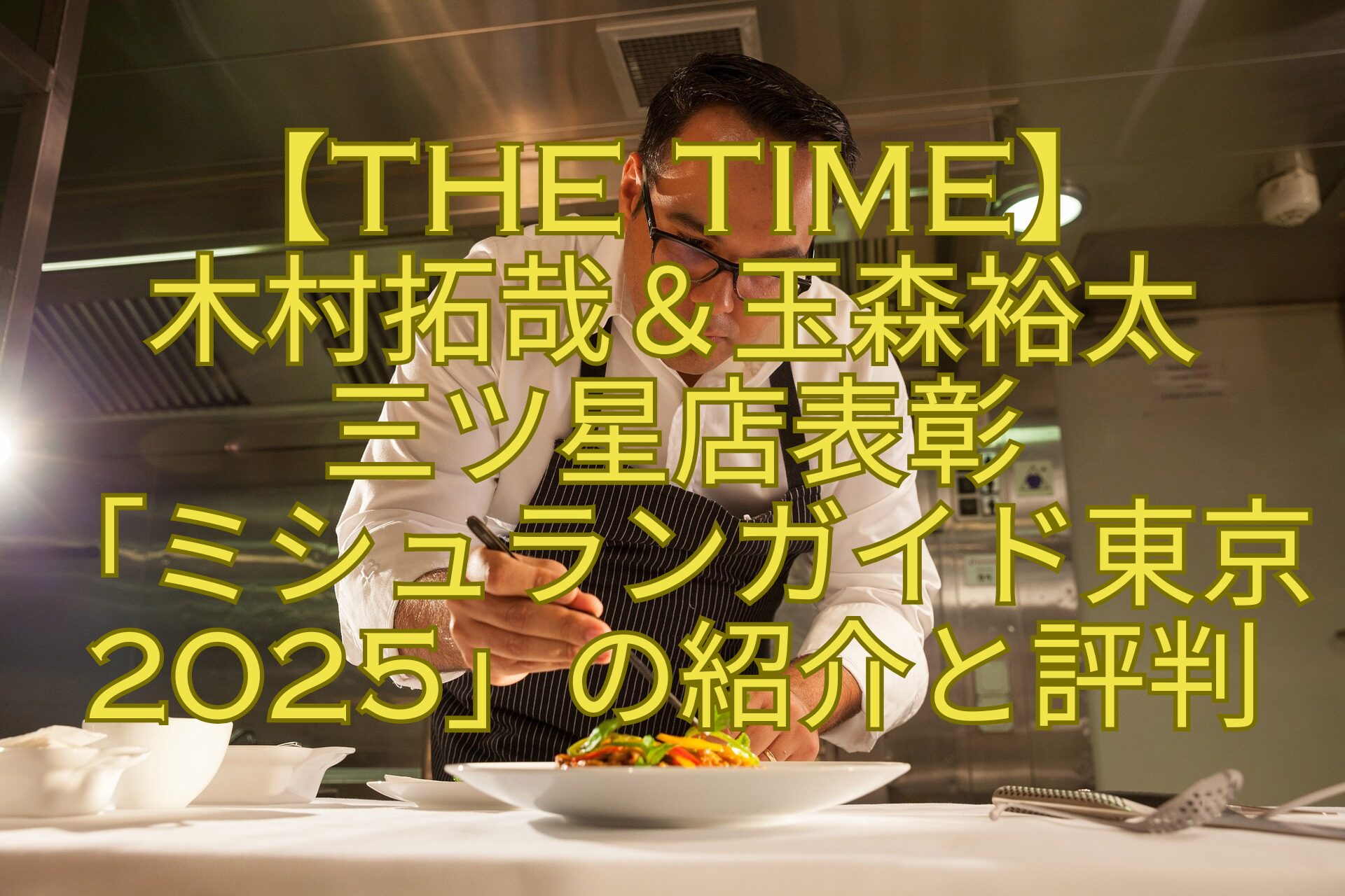 【THE-TIME】-木村拓哉＆玉森裕太-三ツ星店表彰-「ミシュランガイド東京2025」の紹介と評判