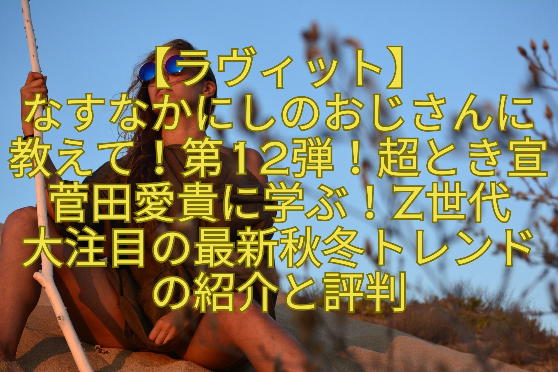 【ラヴィット】-なすなかにしのおじさんに教えて！第12弾！超とき宣菅田愛貴に学ぶ！Z世代-大注目の最新秋冬トレンドの紹介と評判