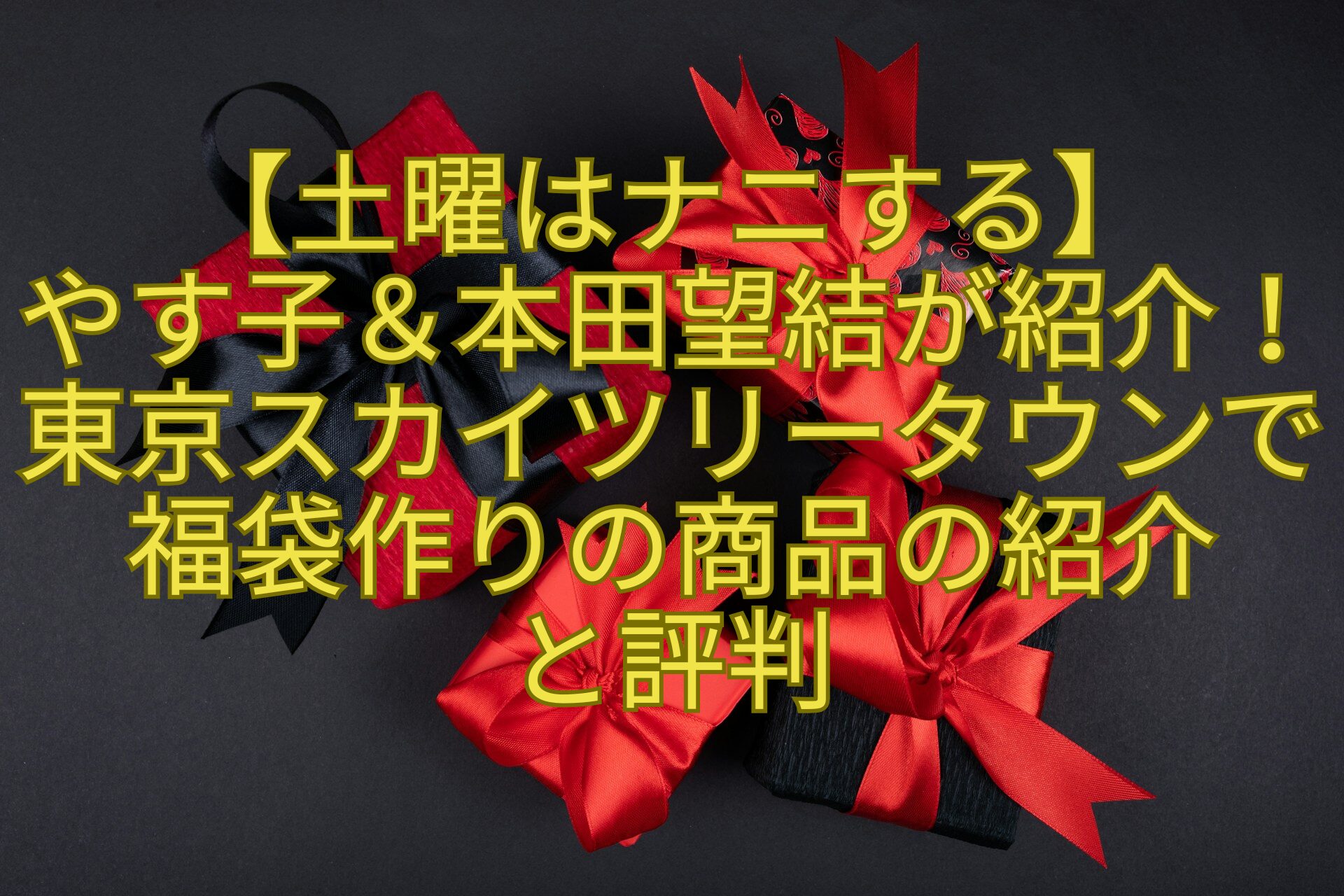 【土曜はナニする】-やす子＆本田望結が紹介！東京スカイツリータウンで福袋作りの商品の紹介-と評判