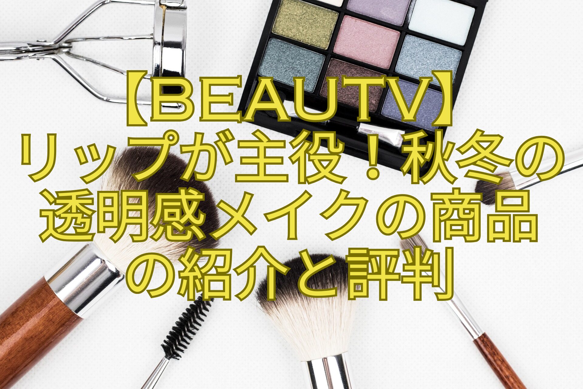 【BeauTV】リップが主役！秋冬の透明感メイクの商品の紹介と評判