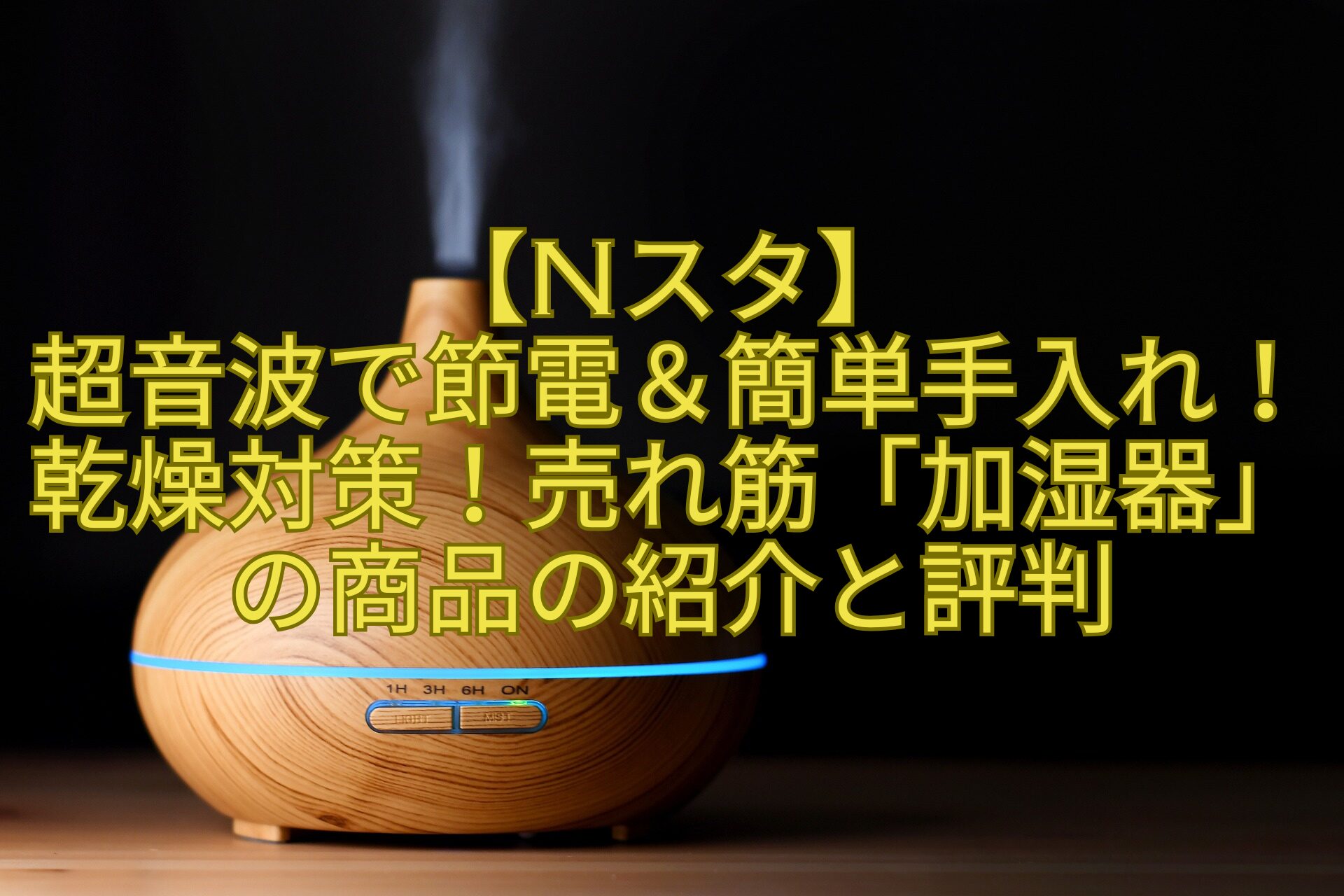 【Nスタ】超音波で節電＆簡単手入れ！乾燥対策！売れ筋「加湿器」の商品の紹介と評判