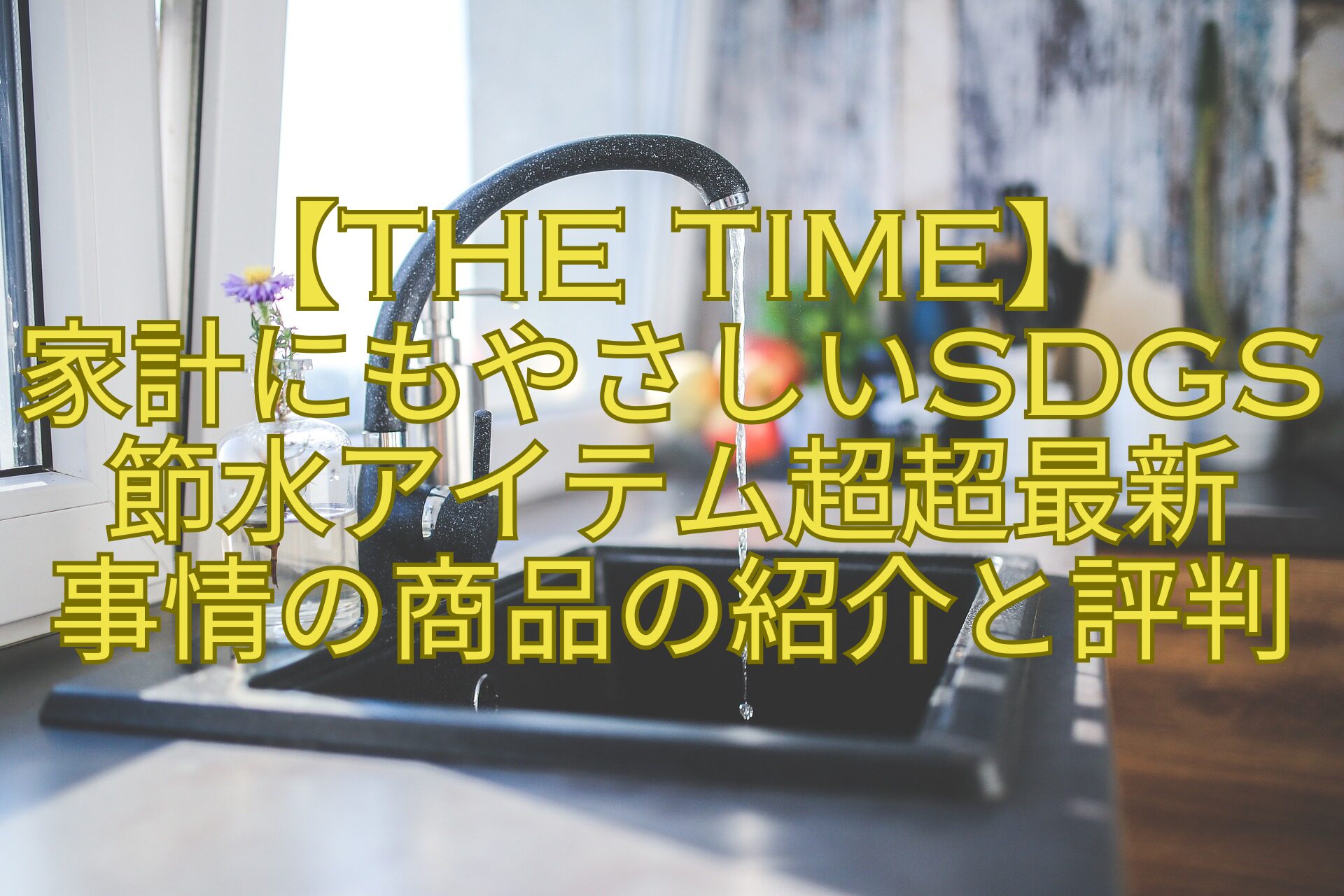 【THE-TIME】-家計にもやさしいSDGs節水アイテム超超最新-事情の商品の紹介と評判