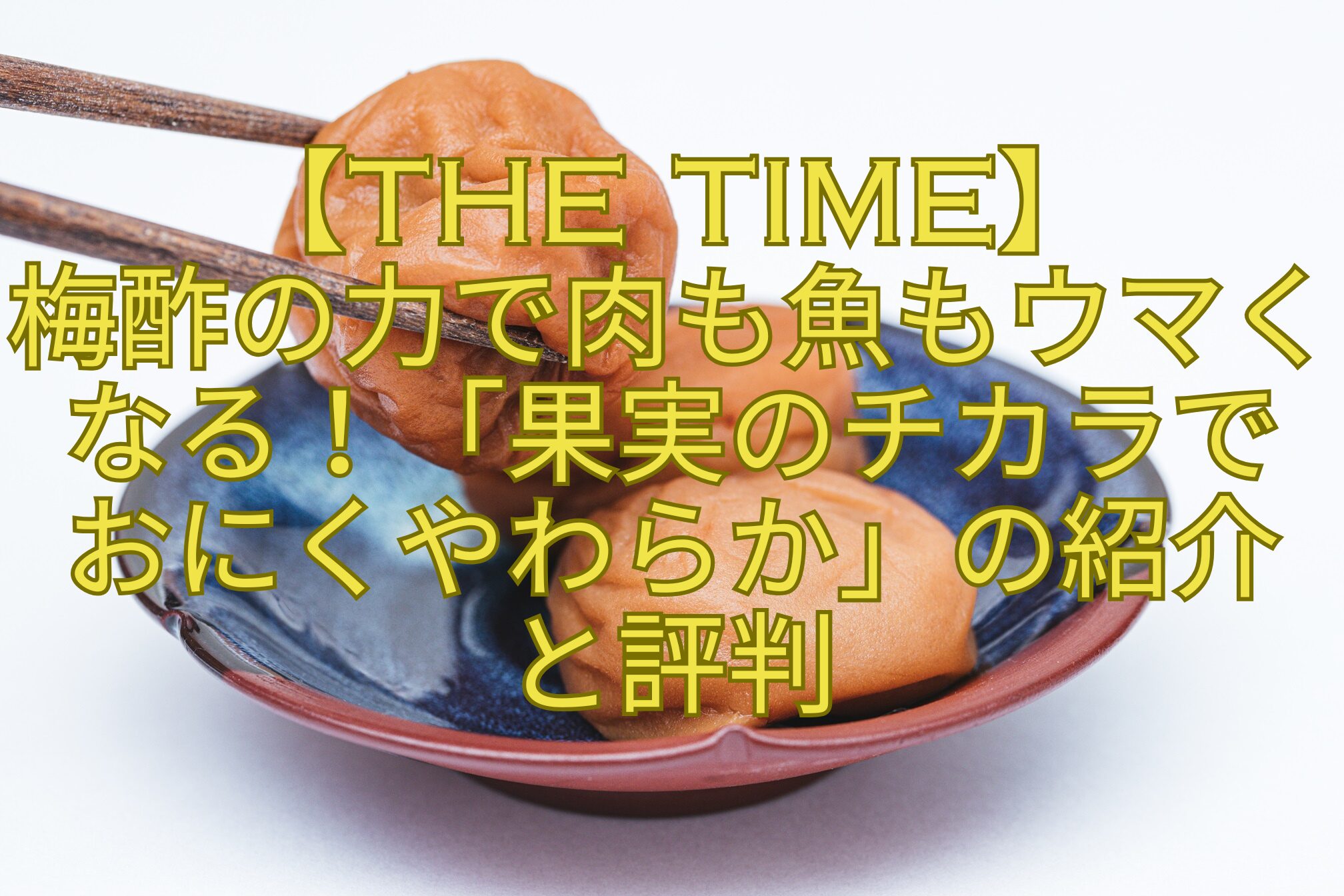 【THE-TIME】-梅酢の力で肉も魚もウマくなる！「果実のチカラで-おにくやわらか」の紹介-と評判