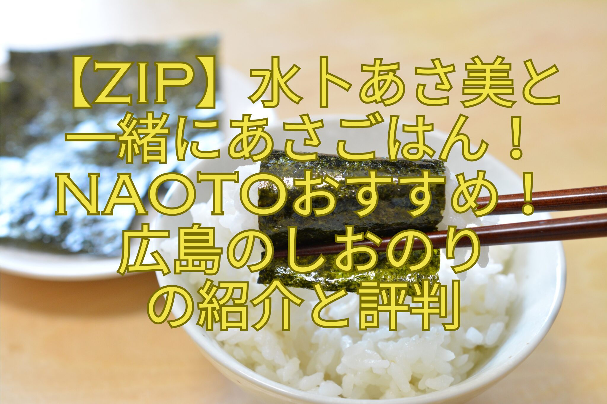 【ZIP】水卜あさ美と一緒にあさごはん！NAOTOおすすめ！広島のしおのりの紹介と評判