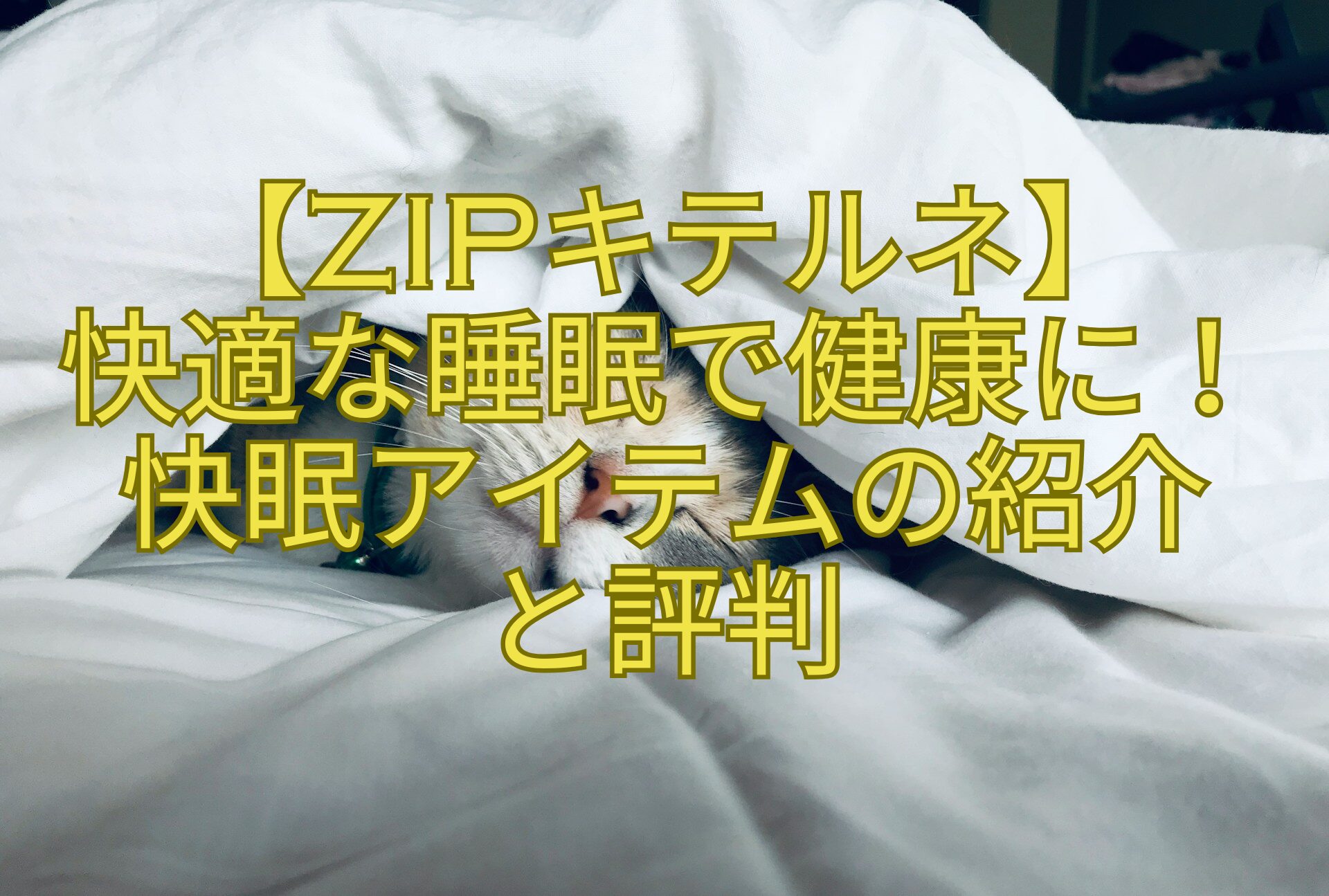 【ZIPキテルネ】快適な睡眠で健康に！快眠アイテムの紹介と評判