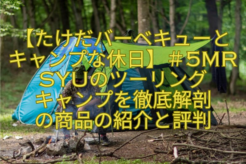 【たけだバーベキューとキャンプな休日】＃5Mr-SYUのツーリングキャンプを徹底解剖の商品の紹介と評判