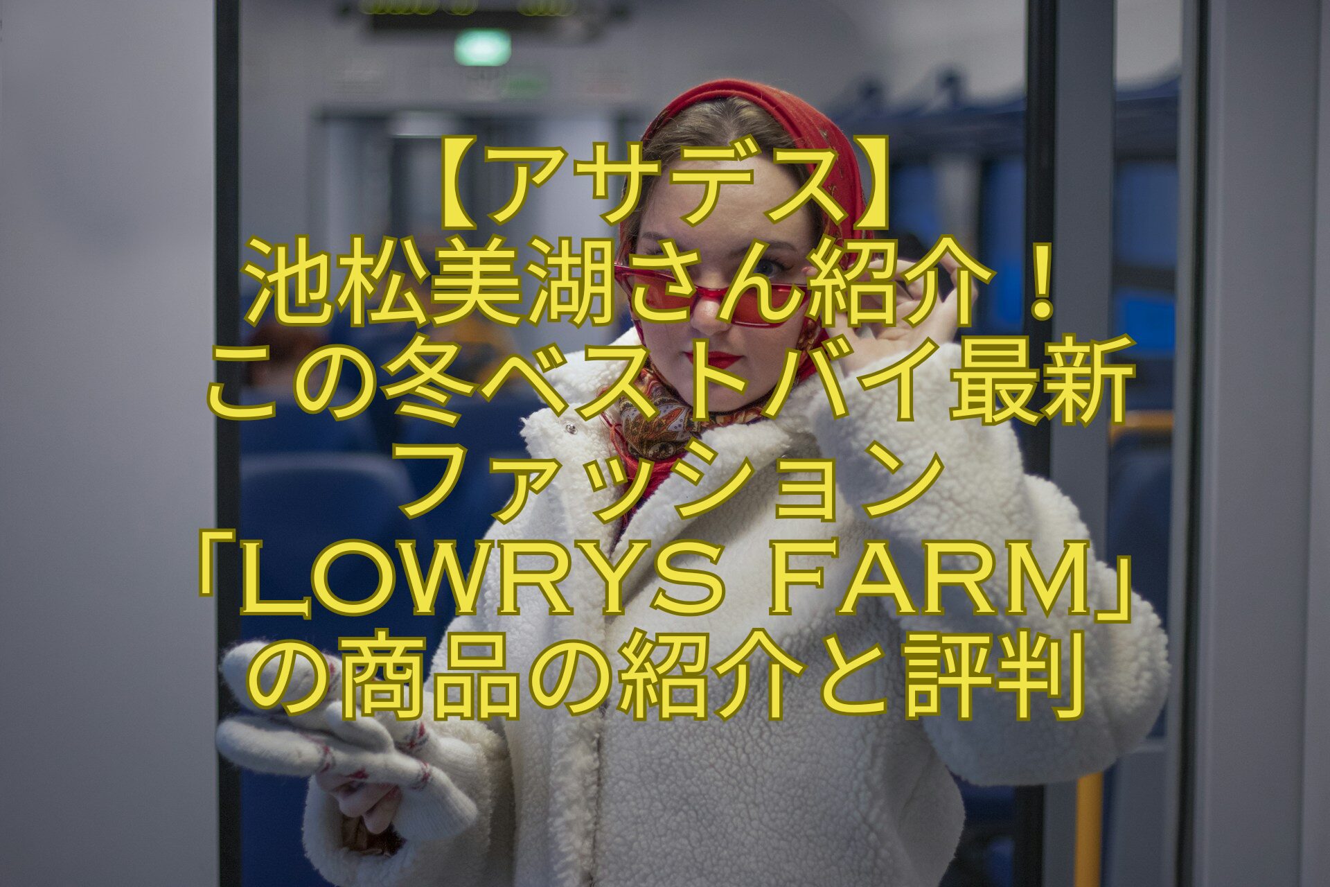 【アサデス】池松美湖さん紹介！この冬ベストバイ最新ファッション「LOWRYS-FARM」の商品の紹介と評判