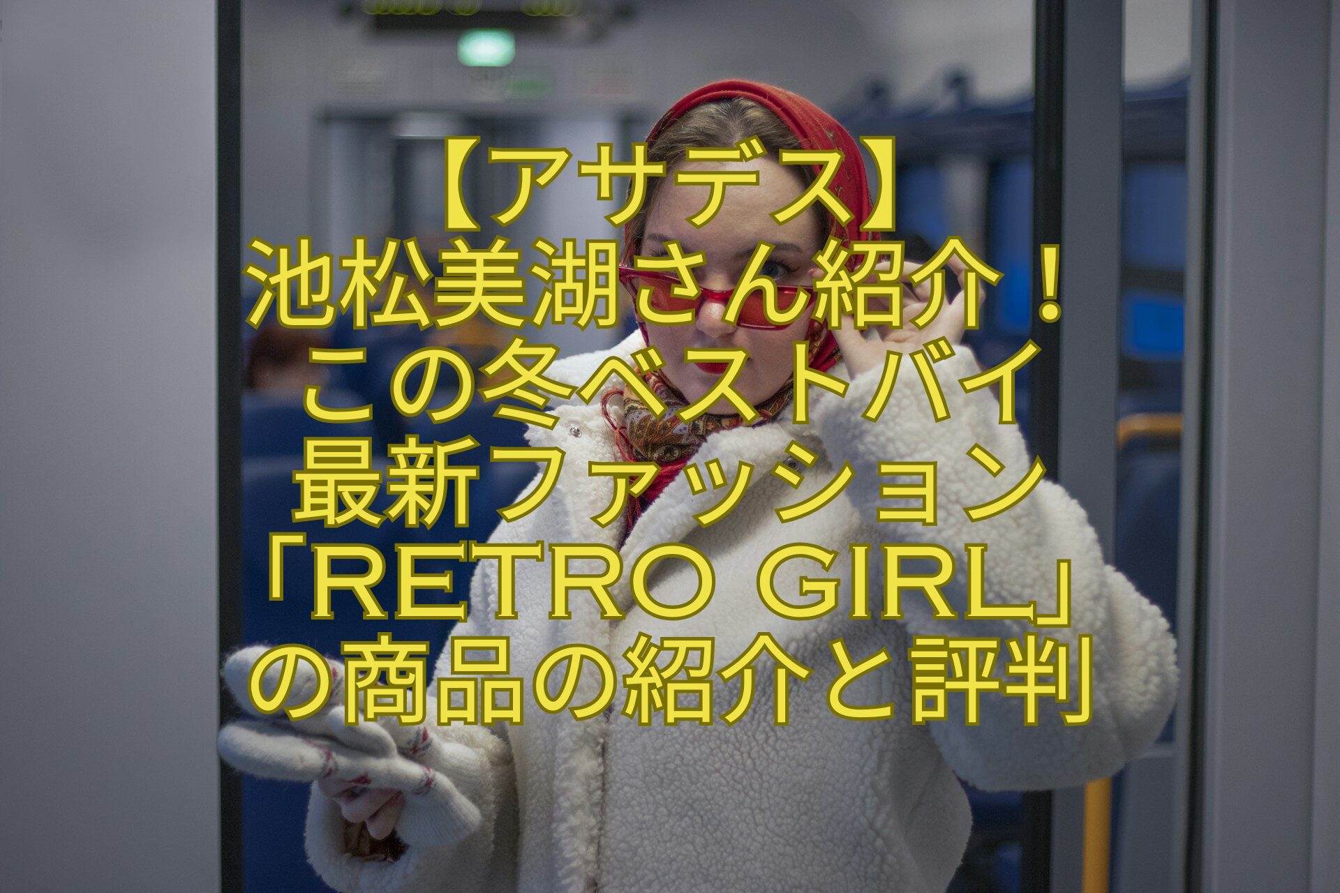 【アサデス】池松美湖さん紹介！この冬ベストバイ最新ファッション「RETRO-GIRL」の商品の紹介と評判