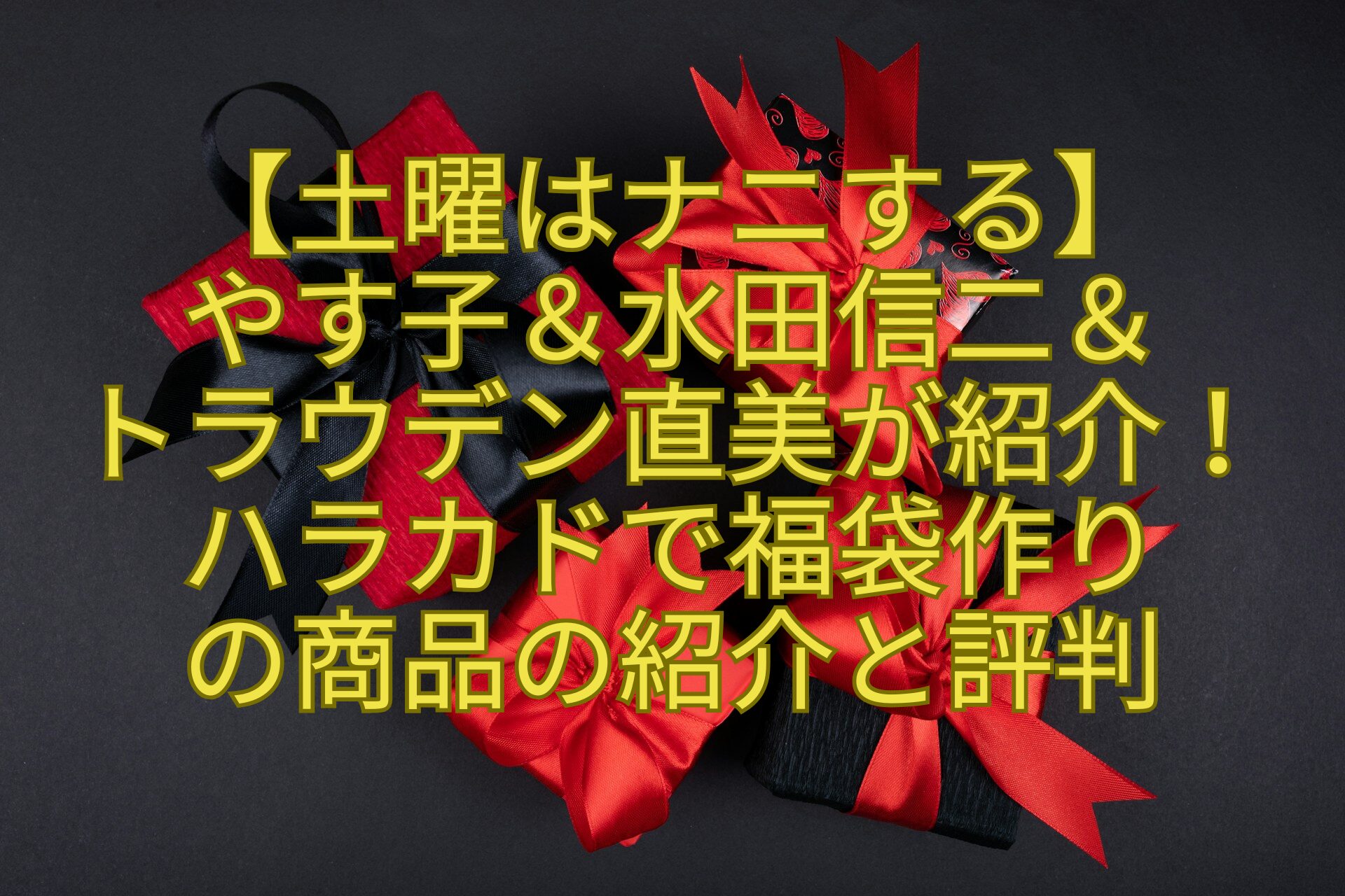 【土曜はナニする】やす子＆水田信二＆トラウデン直美が紹介！ハラカドで福袋作りの商品の紹介と評判