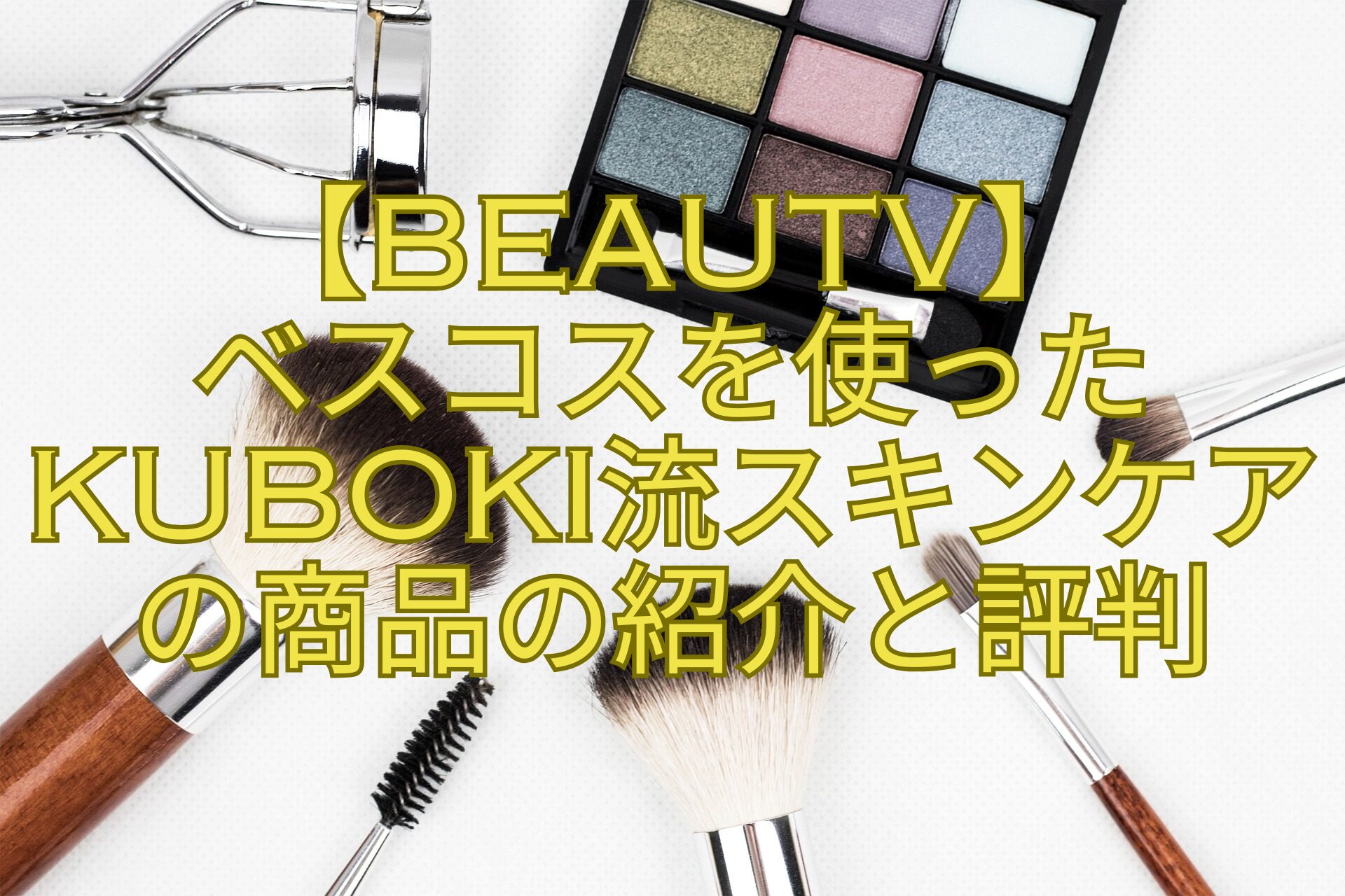 【BeauTV】ベスコスを使ったKUBOKI流スキンケアの商品の紹介と評判