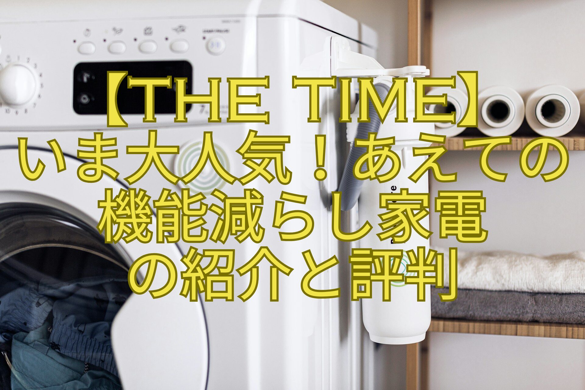 【THE-TIME】-いま大人気！あえての-機能減らし家電-の紹介と評判