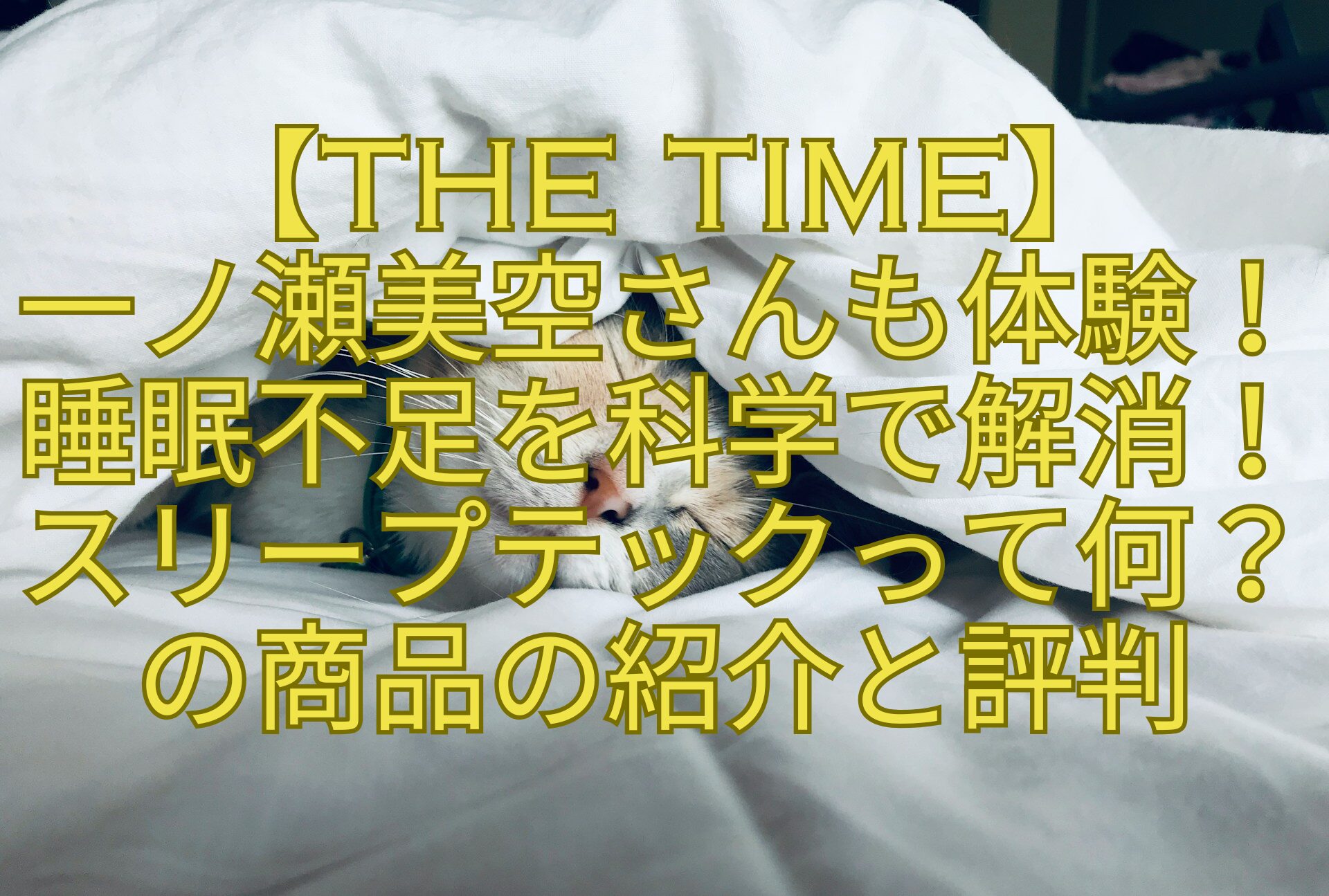 【THE-TIME】一ノ瀬美空さんも体験！睡眠不足を科学で解消！スリープテックって何？の商品の紹介と評判