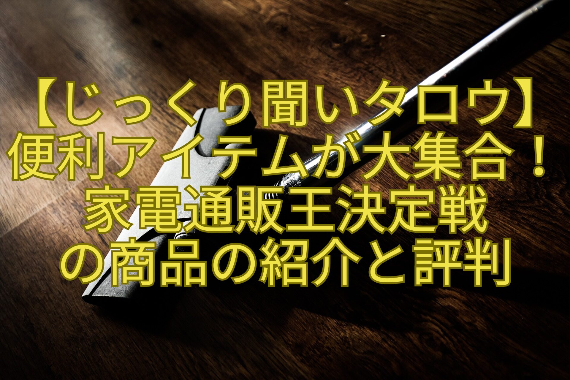 【じっくり聞いタロウ】-便利アイテムが大集合！-家電通販王決定戦-の商品の紹介と評判