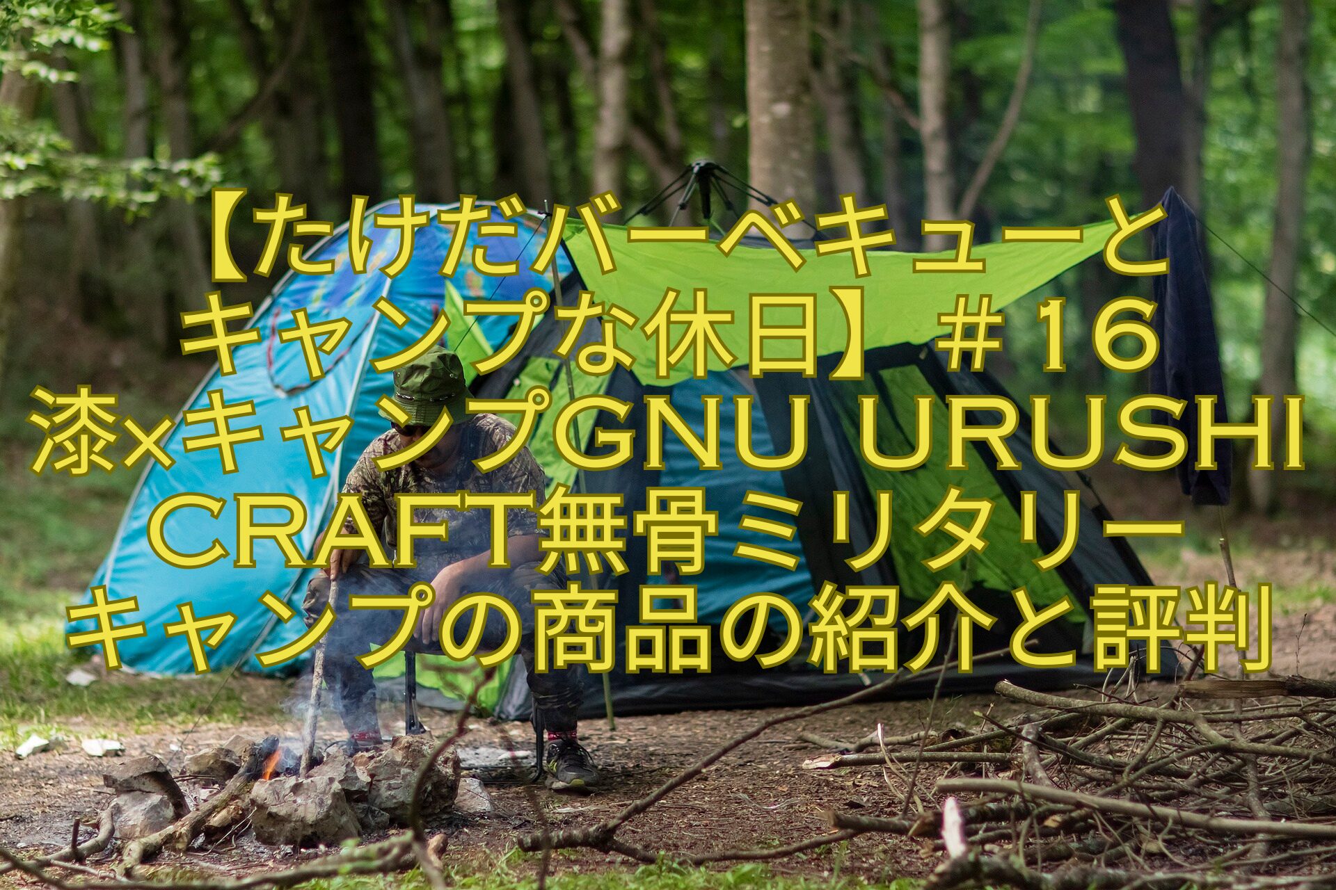 【たけだバーベキューとキャンプな休日】＃16漆×キャンプGNU URUSHI CRAFT無骨ミリタリーキャンプの商品の紹介と評判