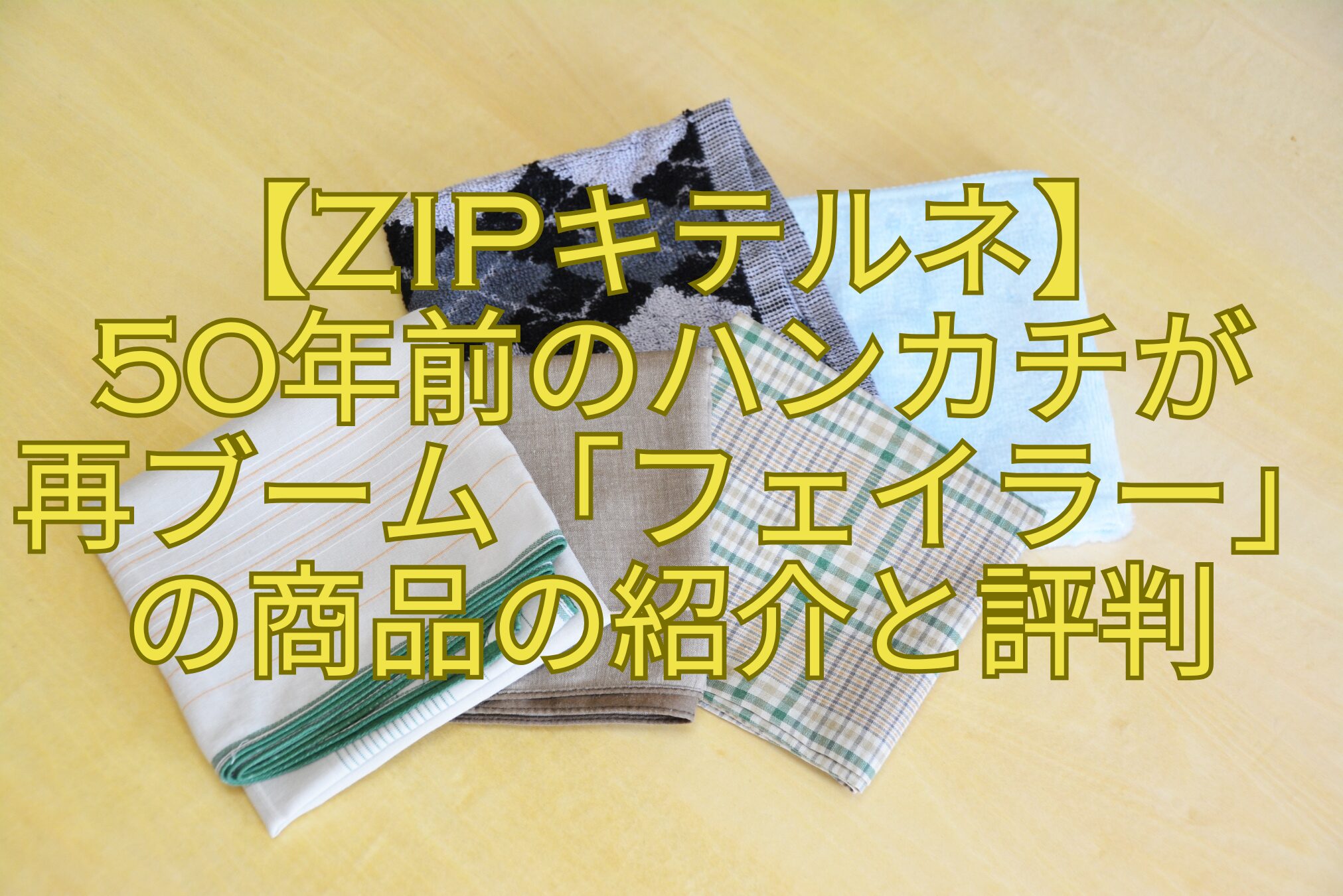 【ZIPキテルネ】-50年前のハンカチが-再ブーム「フェイラー」-の商品の紹介と評判