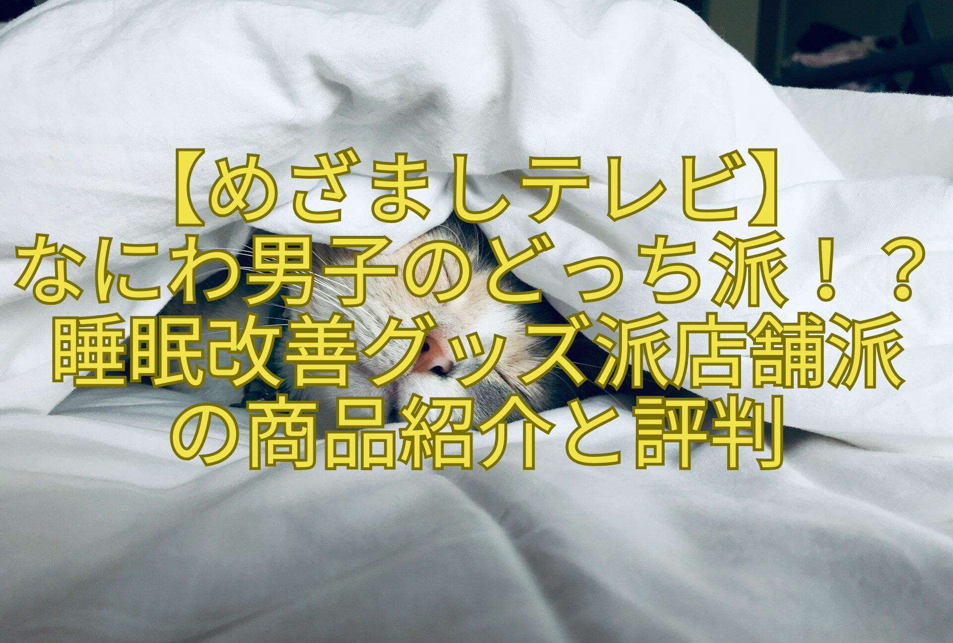 【めざましテレビ】なにわ男子のどっち派！？睡眠改善グッズ派店舗派の商品紹介と評判