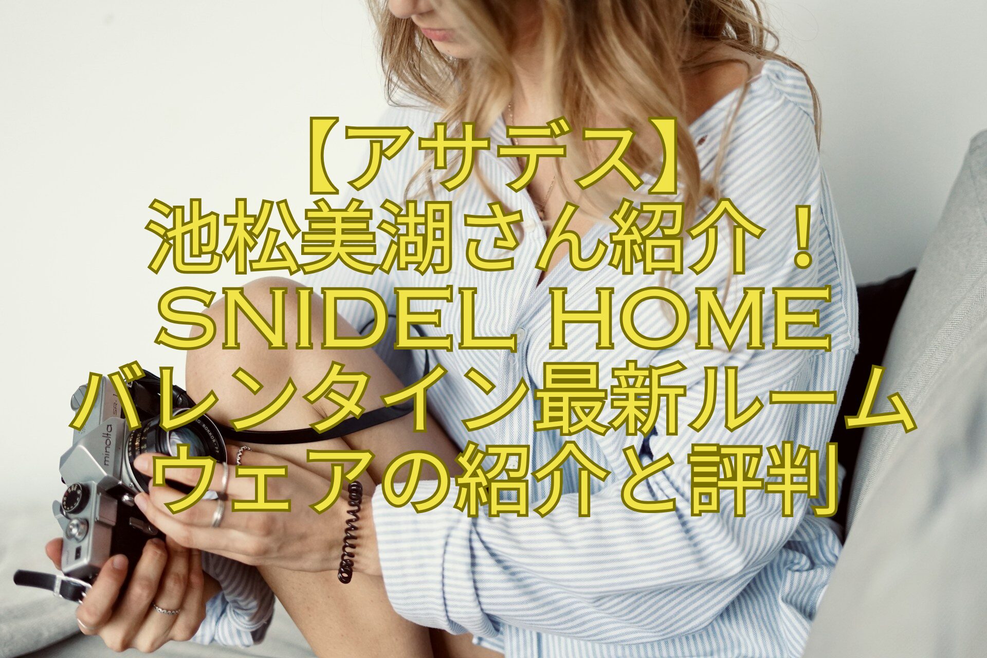 【アサデス】-池松美湖さん紹介！SNIDEL-HOME-バレンタイン最新ルーム-ウェアの紹介と評判