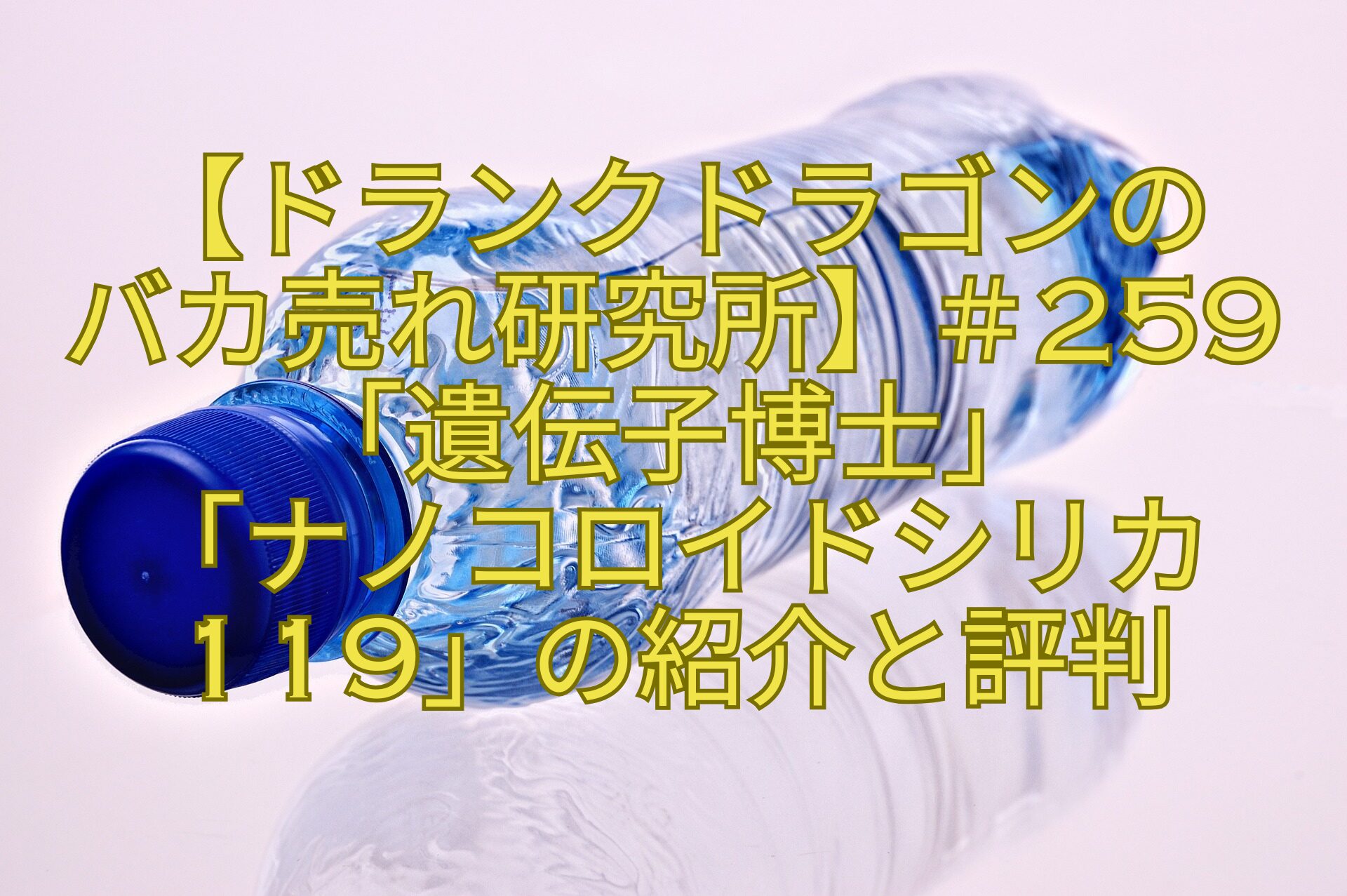 【ドランクドラゴンのバカ売れ研究所】＃259「遺伝子博士」「ナノコロイドシリカ119」の紹介と評判