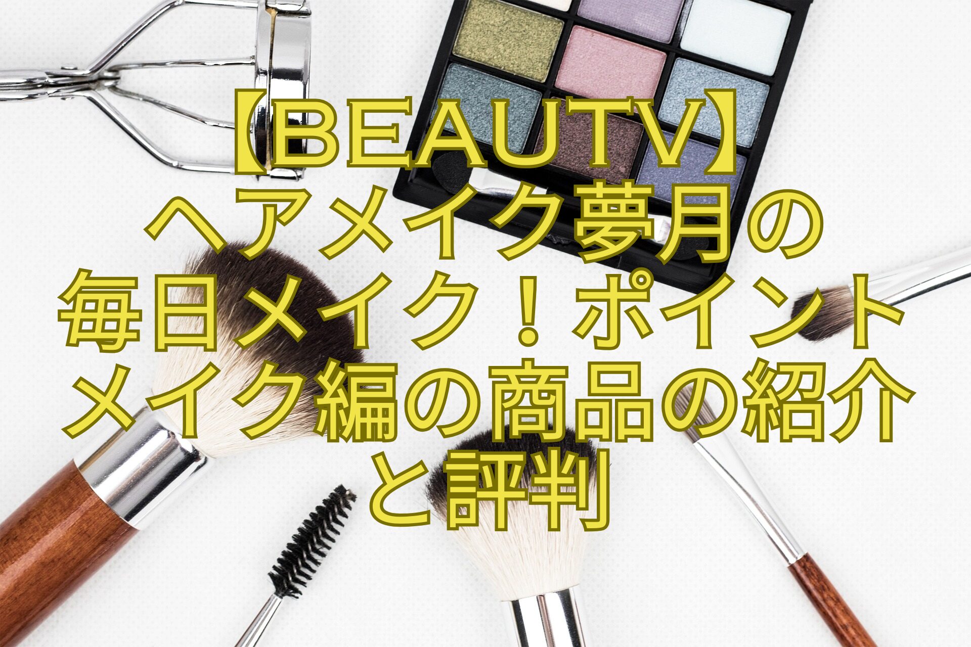 【BeauTV】ヘアメイク夢月の毎日メイク！ポイントメイク編の商品の紹介と評判