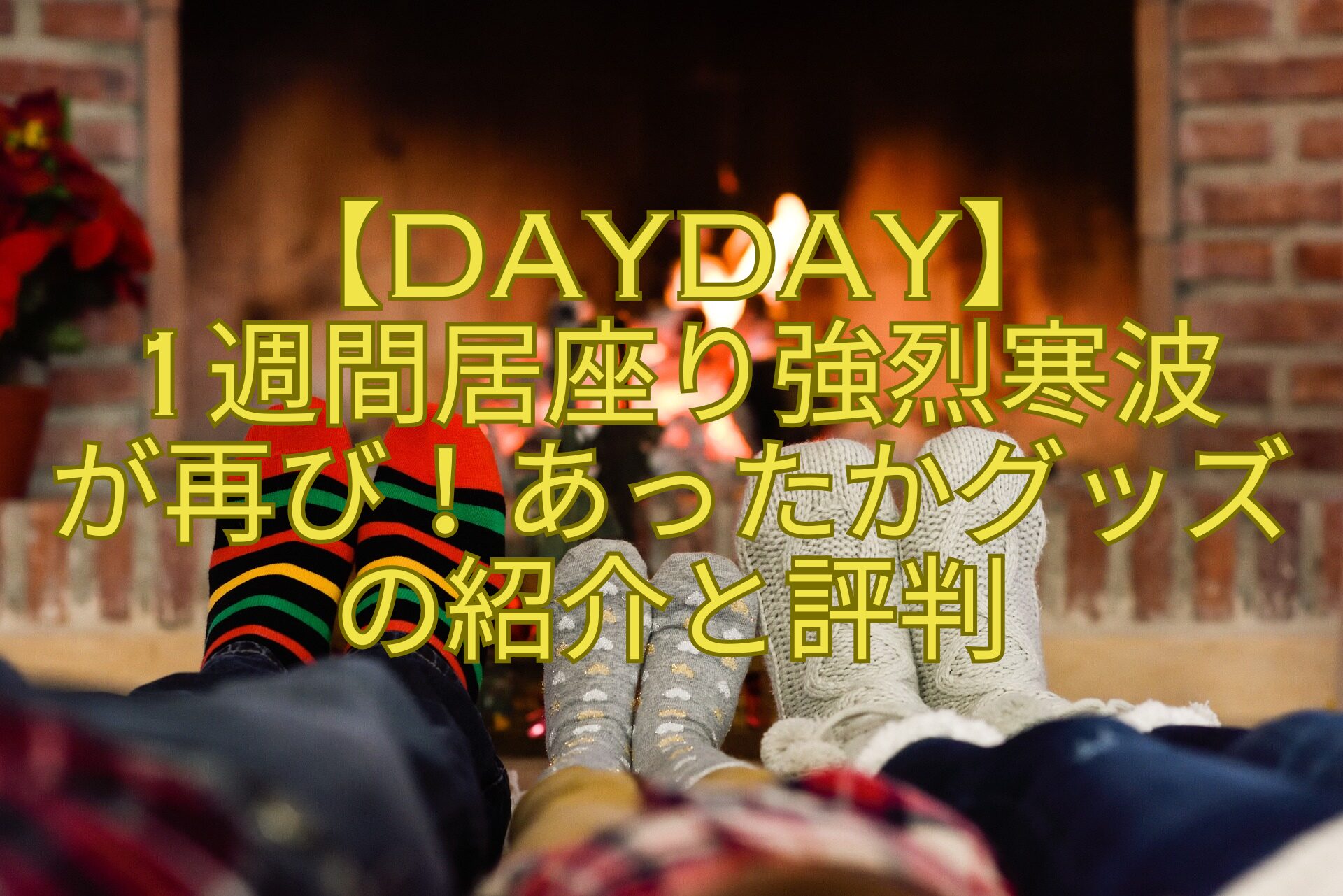 【DayDay】1週間居座り強烈寒波が再び！あったかグッズの紹介と評判