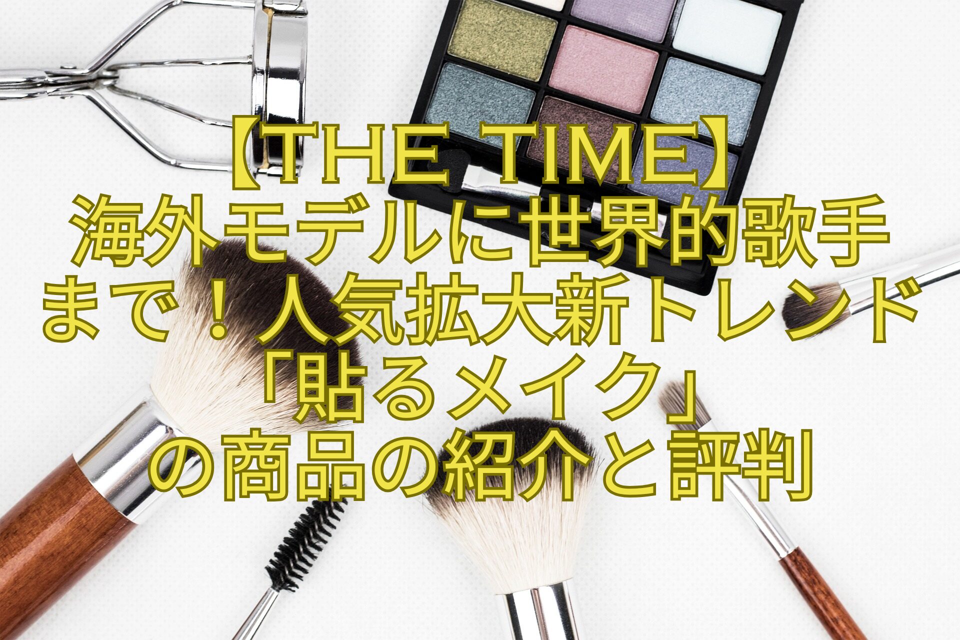 【THE-TIME】-海外モデルに世界的歌手-まで！人気拡大新トレンド「貼るメイク」-の商品の紹介と評判