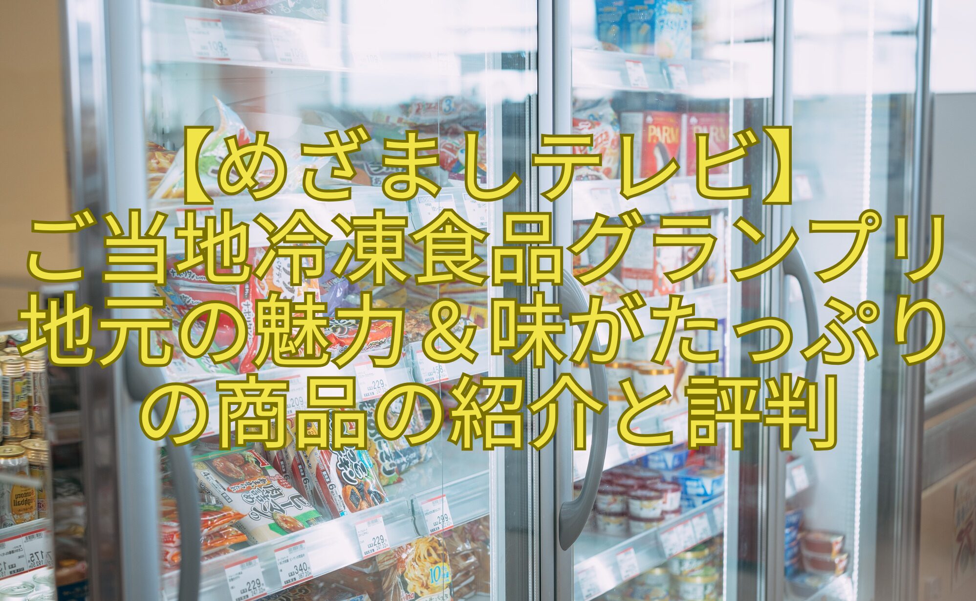 【めざましテレビ】ご当地冷凍食品グランプリ地元の魅力＆味がたっぷりの商品の紹介と評判