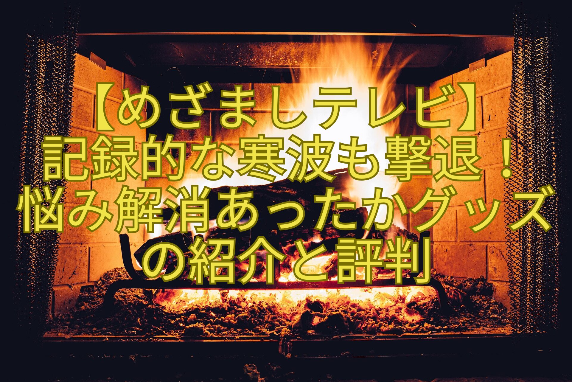 【めざましテレビ】記録的な寒波も撃退！悩み解消あったかグッズの紹介と評判