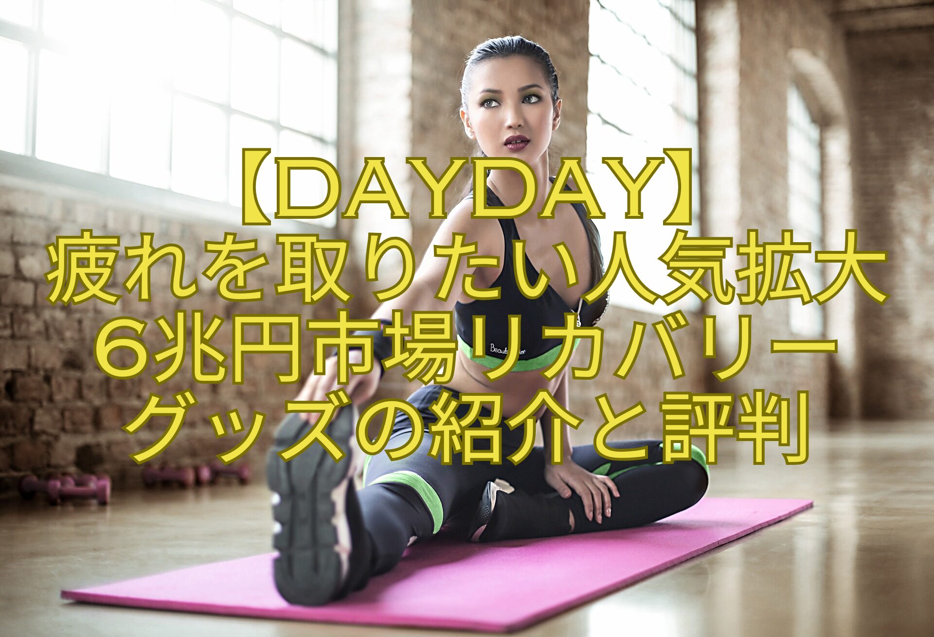 【DayDay】-疲れを取りたい人気拡大-6兆円市場リカバリー-グッズの紹介と評判