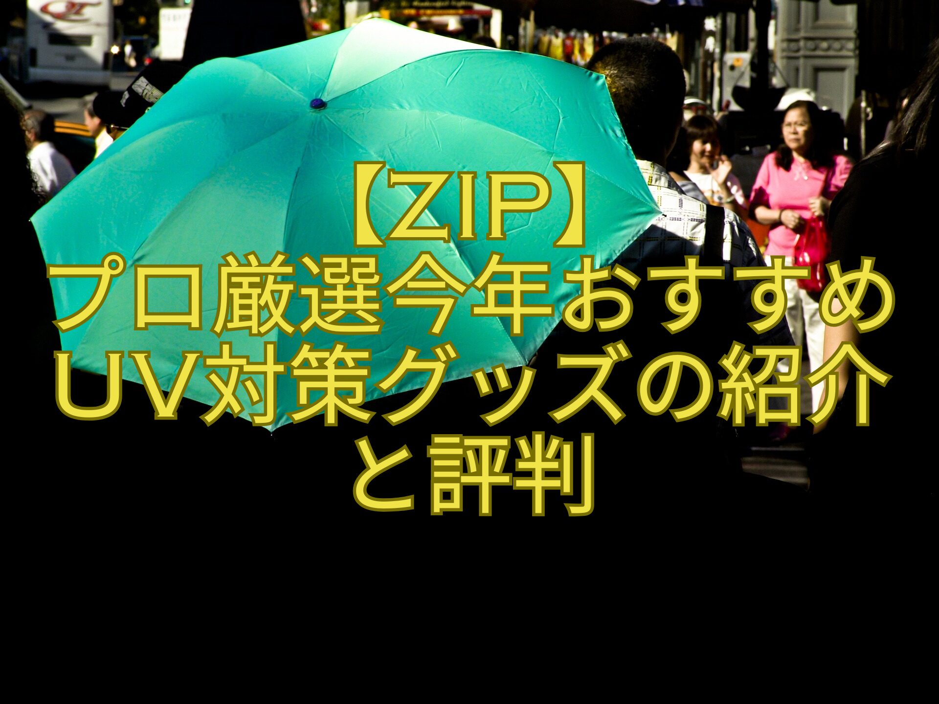 【ZIP】-プロ厳選今年おすすめ-UV対策グッズの紹介-と評判