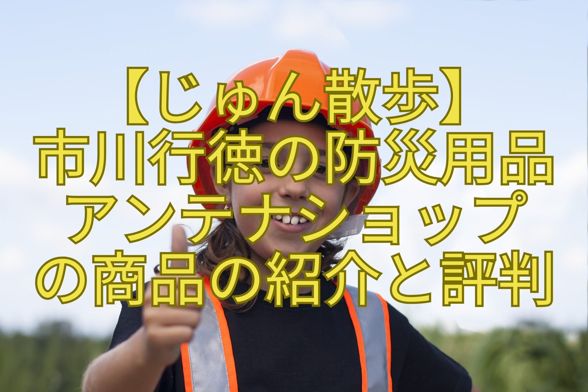【じゅん散歩】-市川行徳の防災用品-アンテナショップ-の商品の紹介と評判