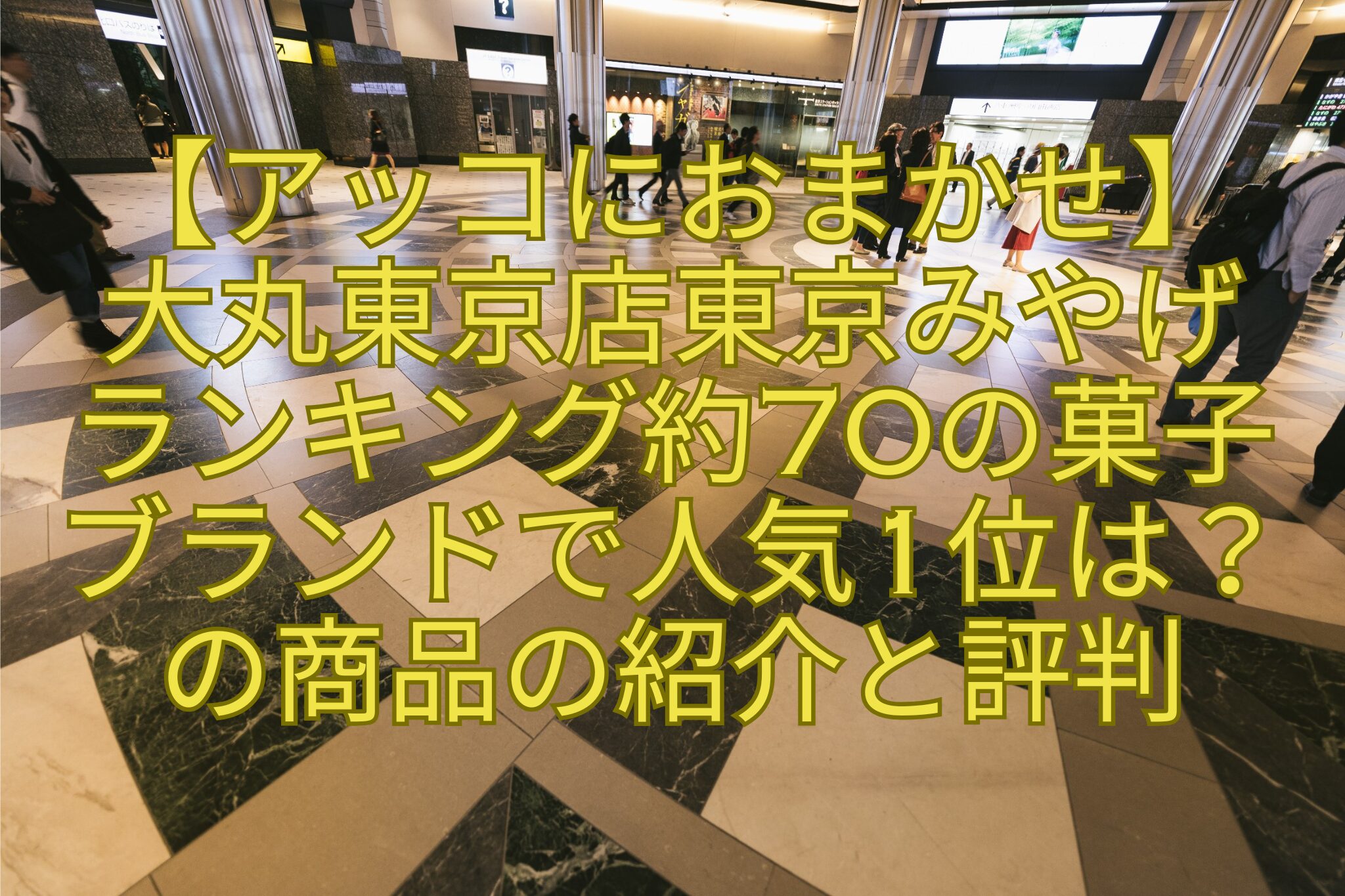 【アッコにおまかせ】-大丸東京店東京みやげ-ランキング約70の菓子-ブランドで人気1位は？-の商品の紹介と評判