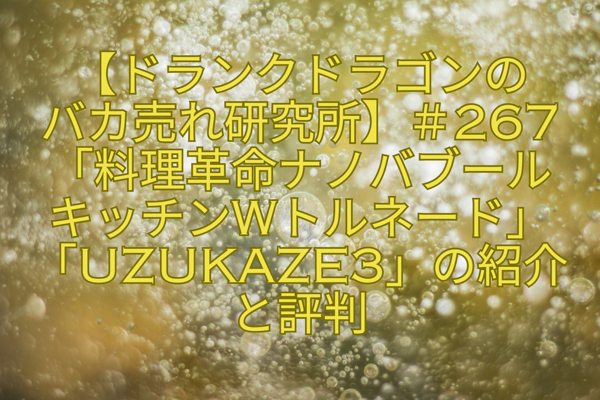 【ドランクドラゴンのバカ売れ研究所】＃267「料理革命ナノバブールキッチンWトルネード」「UZUKAZE3」の紹介と評判
